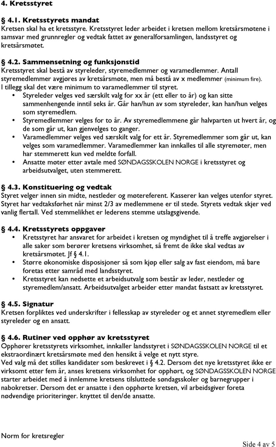 Sammensetning og funksjonstid Kretsstyret skal bestå av styreleder, styremedlemmer og varamedlemmer. Antall styremedlemmer avgjøres av kretsårsmøte, men må bestå av x medlemmer (minimum fire).