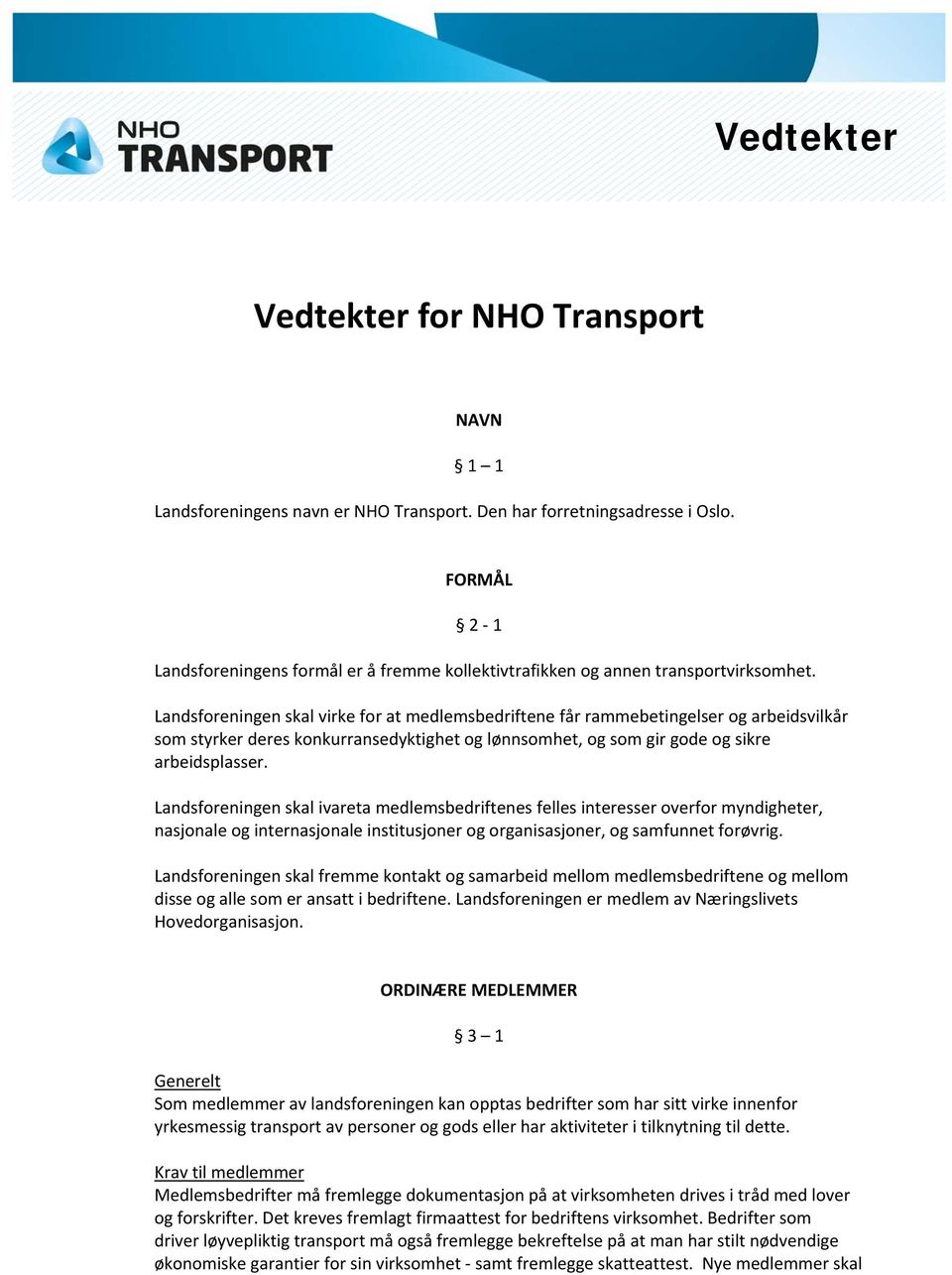 Landsforeningen skal virke for at medlemsbedriftene får rammebetingelser og arbeidsvilkår som styrker deres konkurransedyktighet og lønnsomhet, og som gir gode og sikre arbeidsplasser.