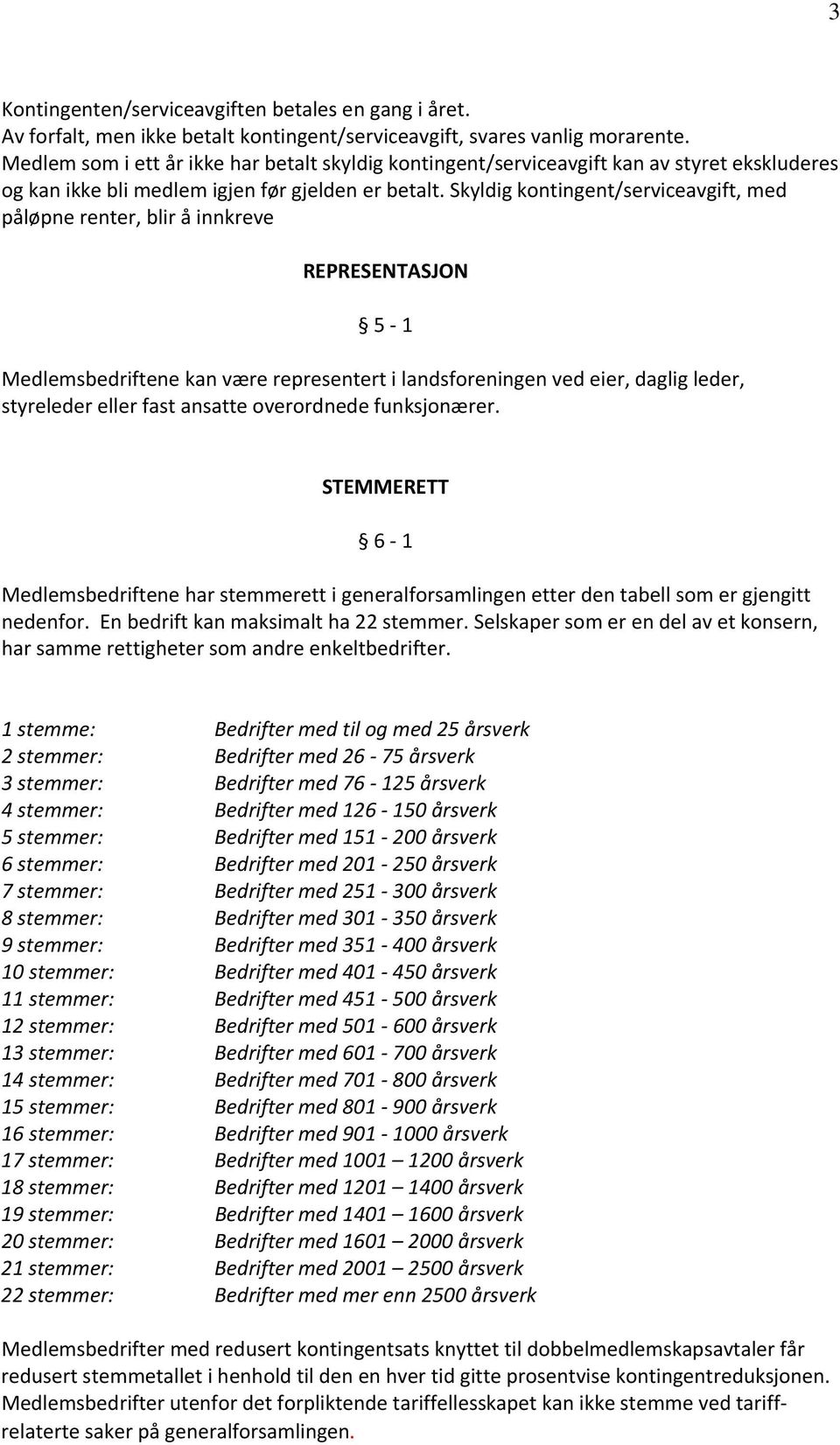 Skyldig kontingent/serviceavgift, med påløpne renter, blir å innkreve REPRESENTASJON 5 1 Medlemsbedriftene kan være representert i landsforeningen ved eier, daglig leder, styreleder eller fast