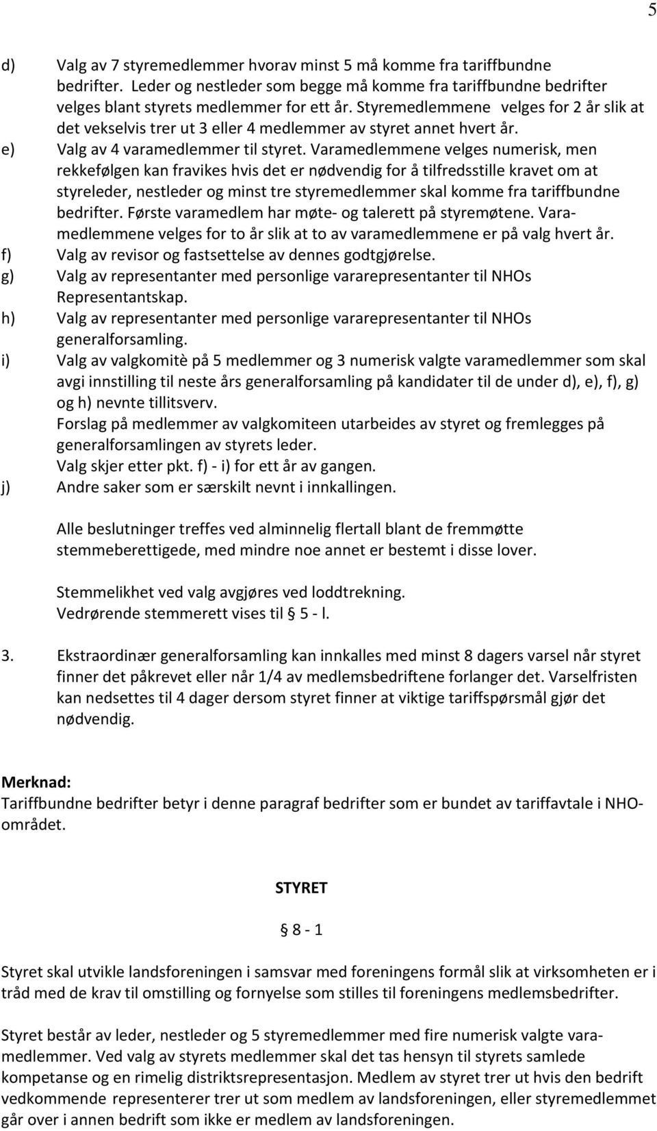 Varamedlemmene velges numerisk, men rekkefølgen kan fravikes hvis det er nødvendig for å tilfredsstille kravet om at styreleder, nestleder og minst tre styremedlemmer skal komme fra tariffbundne