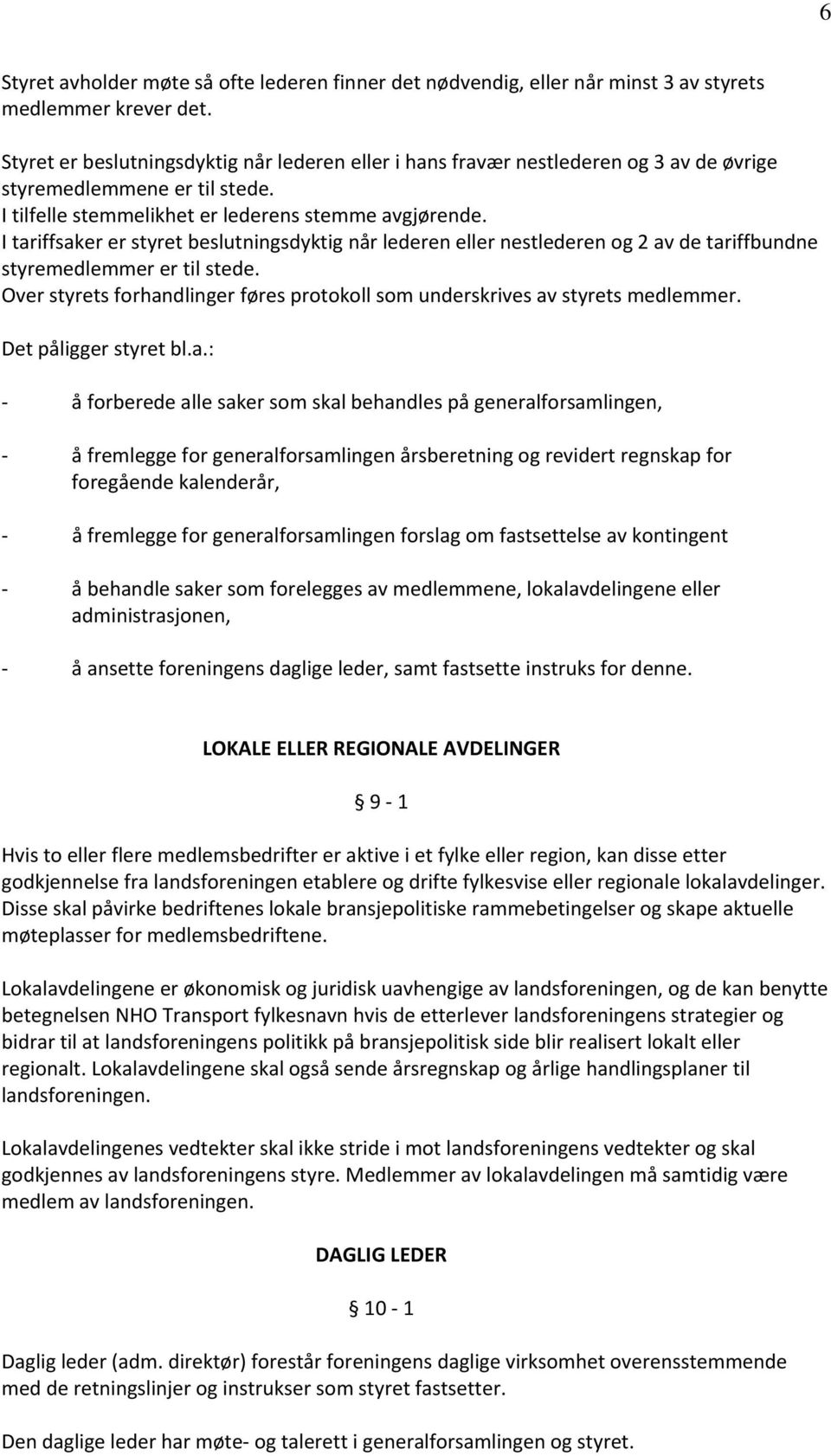 I tariffsaker er styret beslutningsdyktig når lederen eller nestlederen og 2 av de tariffbundne styremedlemmer er til stede.