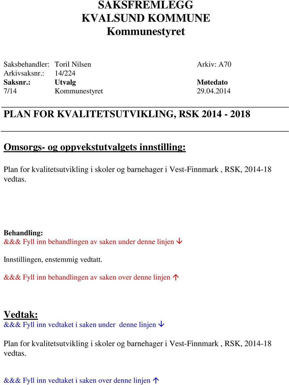 RSK, 2014-18 vedtas. Behandling: &&& Fyll inn behandlingen av saken under denne linjen Innstillingen, enstemmig vedtatt.