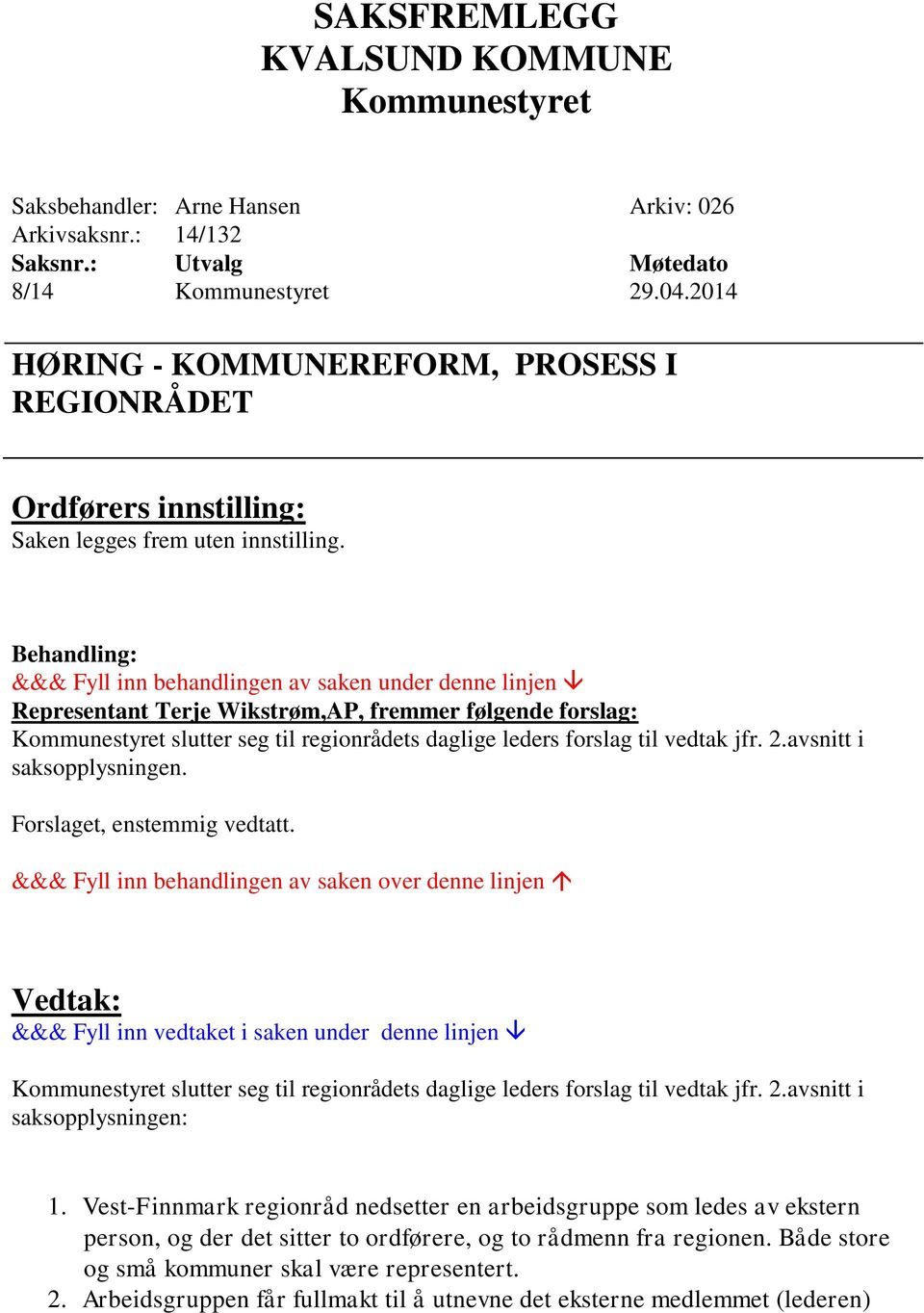 Behandling: &&& Fyll inn behandlingen av saken under denne linjen Representant Terje Wikstrøm,AP, fremmer følgende forslag: slutter seg til regionrådets daglige leders forslag til vedtak jfr. 2.