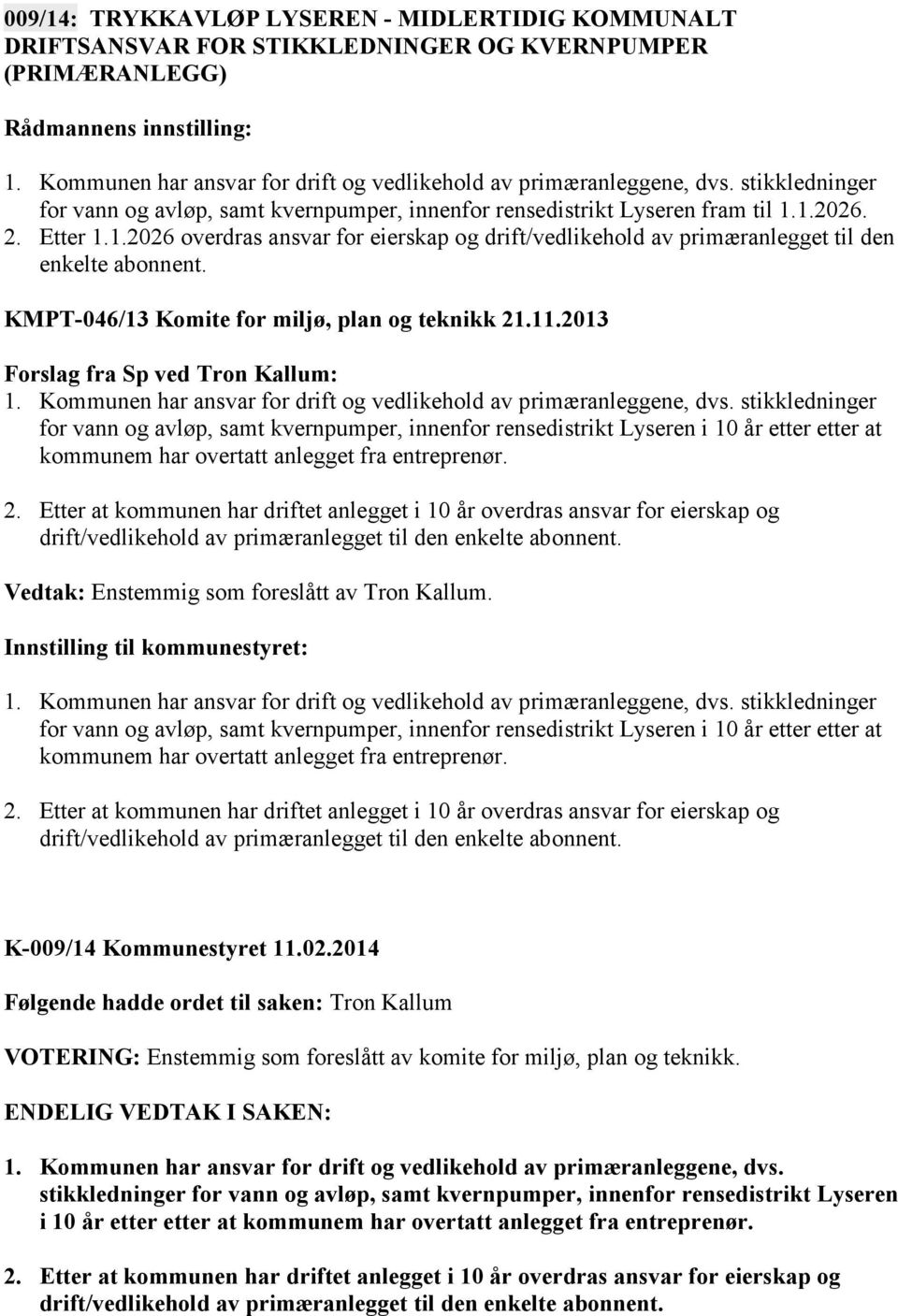 KMPT-046/13 Komite for miljø, plan og teknikk 21.11.2013 Forslag fra Sp ved Tron Kallum: 1. Kommunen har ansvar for drift og vedlikehold av primæranleggene, dvs.