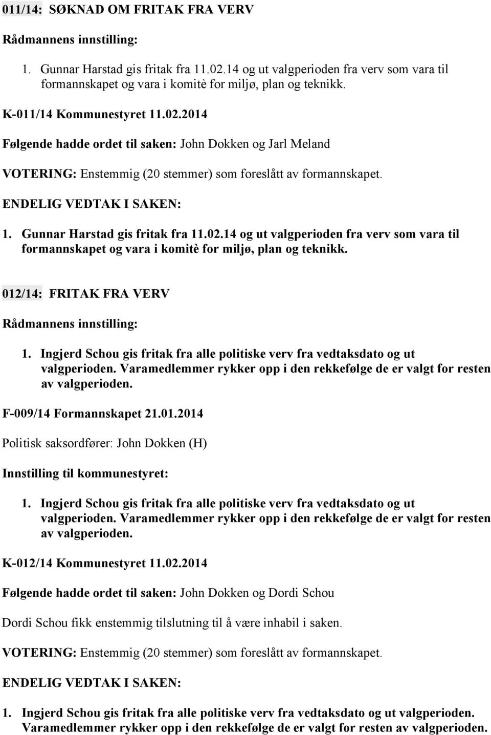 012/14: FRITAK FRA VERV 1. Ingjerd Schou gis fritak fra alle politiske verv fra vedtaksdato og ut valgperioden. Varamedlemmer rykker opp i den rekkefølge de er valgt for resten av valgperioden.