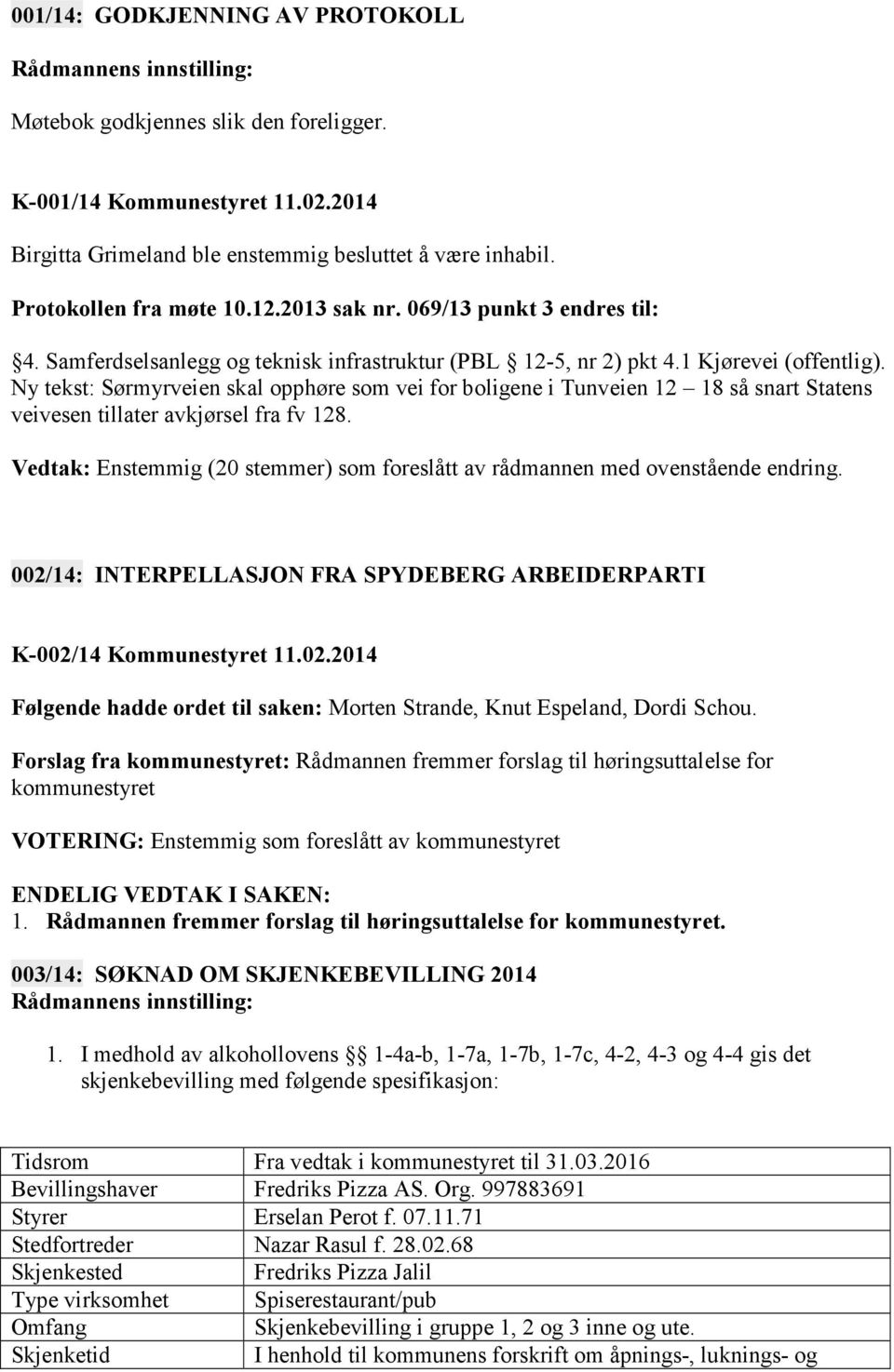 Ny tekst: Sørmyrveien skal opphøre som vei for boligene i Tunveien 12 18 så snart Statens veivesen tillater avkjørsel fra fv 128.