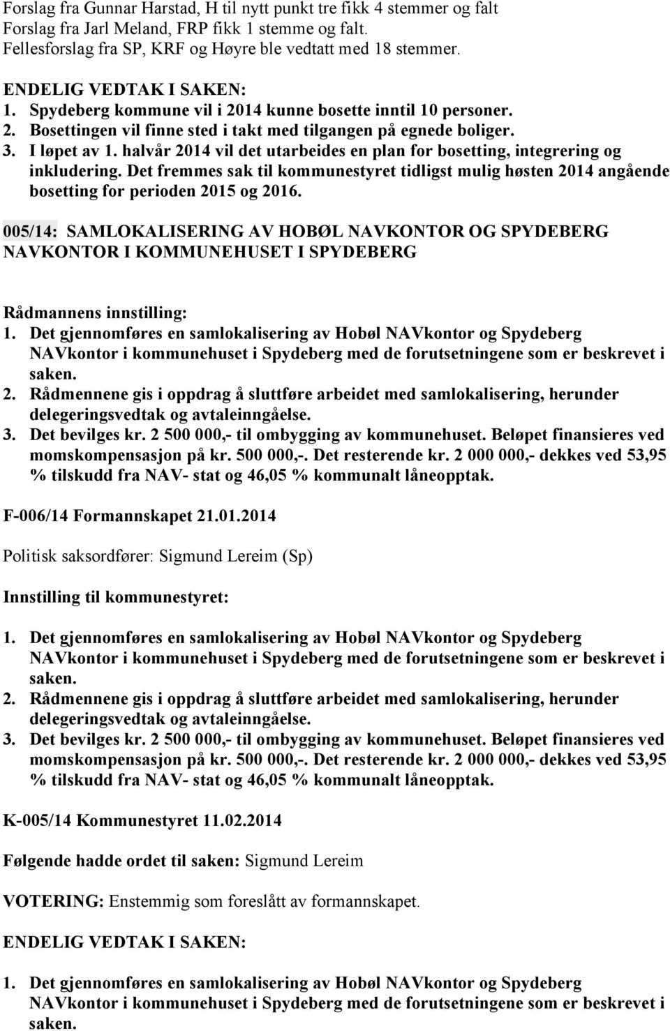 Det fremmes sak til kommunestyret tidligst mulig høsten 2014 angående bosetting for perioden 2015 og 2016.