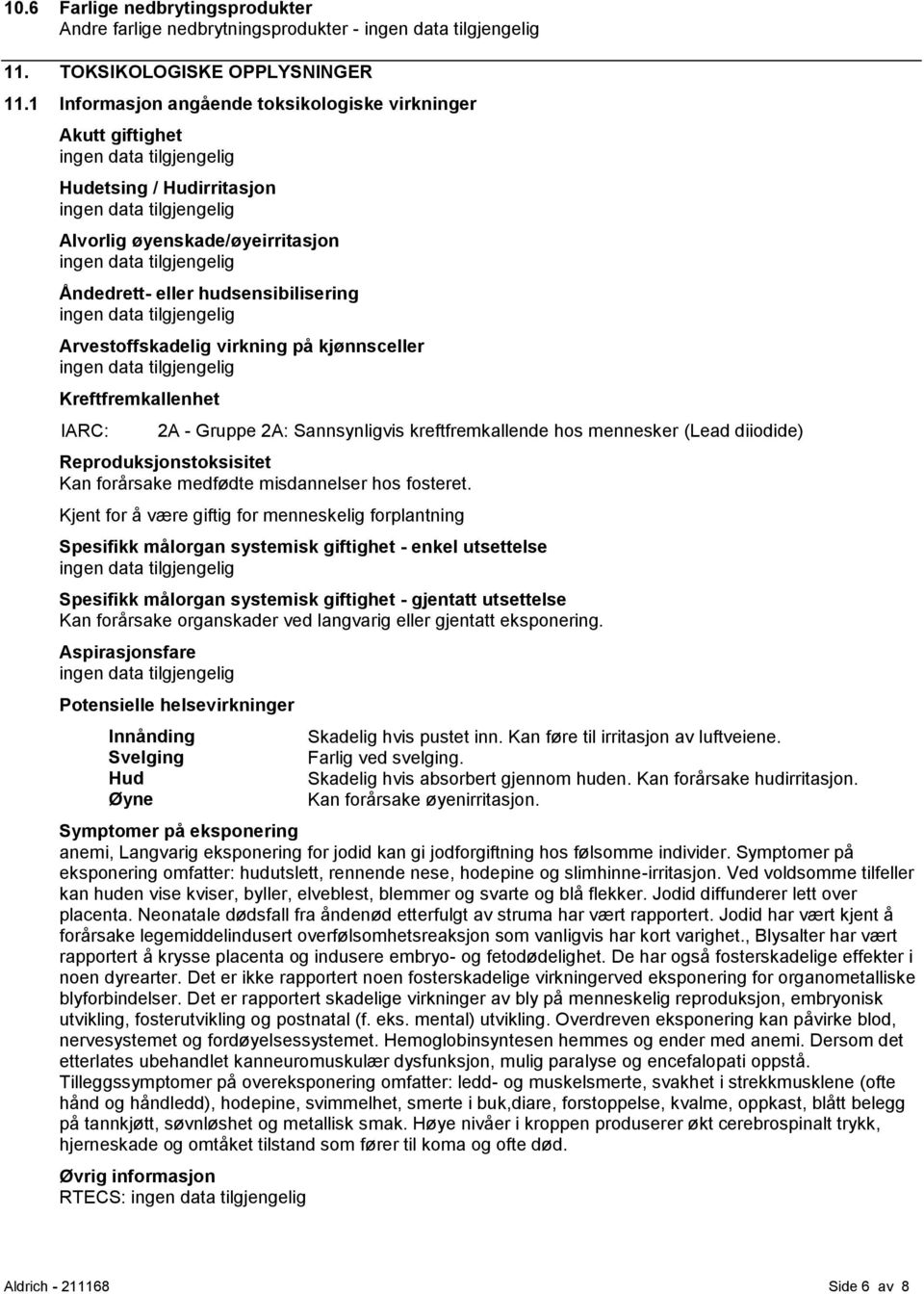 kjønnsceller Kreftfremkallenhet IARC: 2A - Gruppe 2A: Sannsynligvis kreftfremkallende hos mennesker (Lead diiodide) Reproduksjonstoksisitet Kan forårsake medfødte misdannelser hos fosteret.