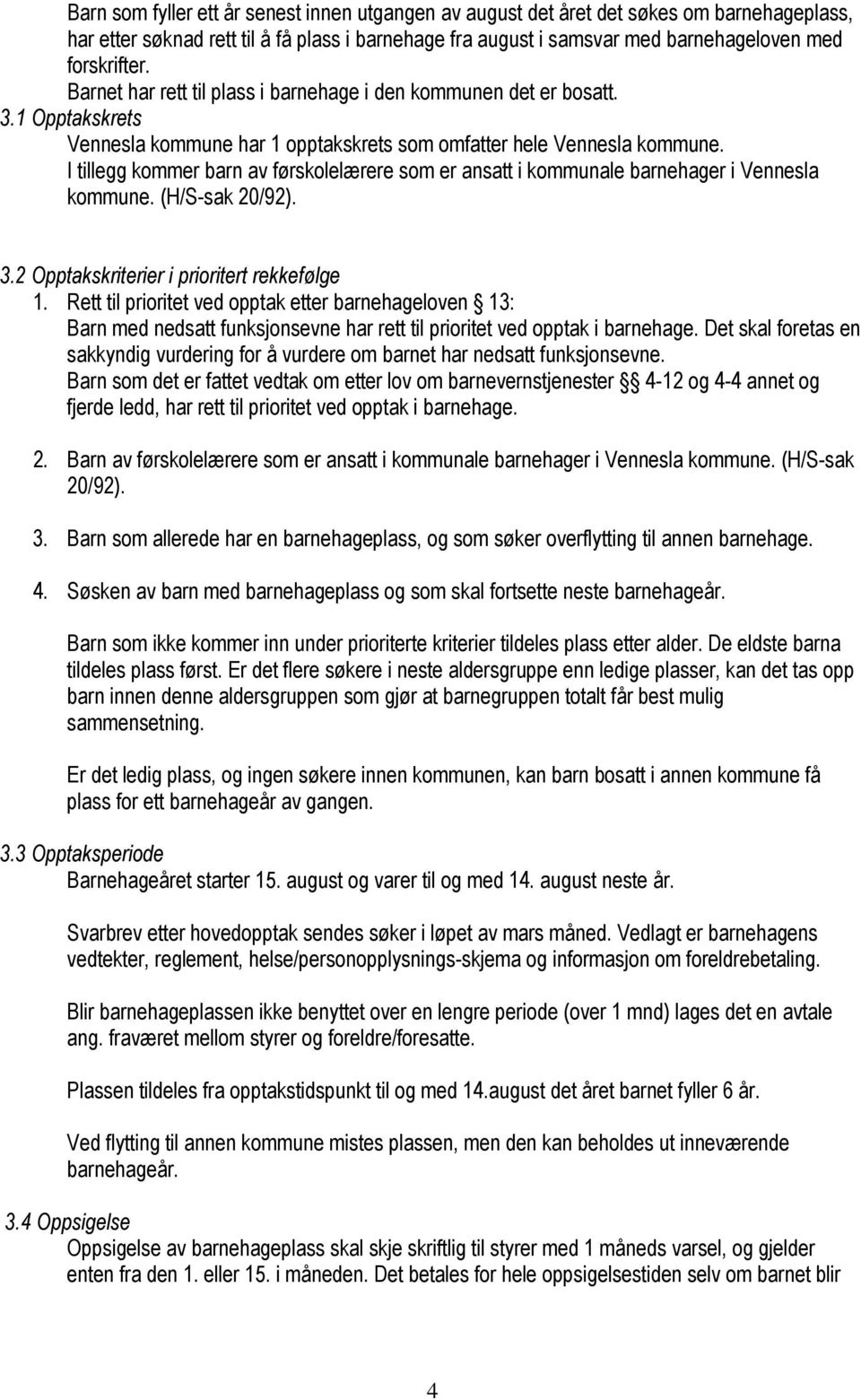 I tillegg kommer barn av førskolelærere som er ansatt i kommunale barnehager i Vennesla kommune. (H/S-sak 20/92). 3.2 Opptakskriterier i prioritert rekkefølge 1.