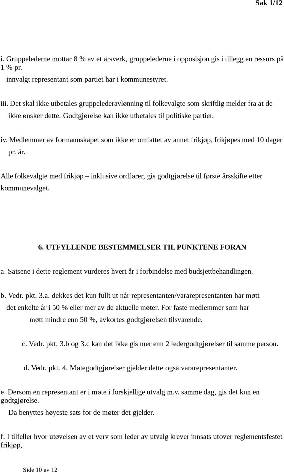 Medlemmer av formannskapet som ikke er omfattet av annet frikjøp, frikjøpes med 10 dager pr. år.