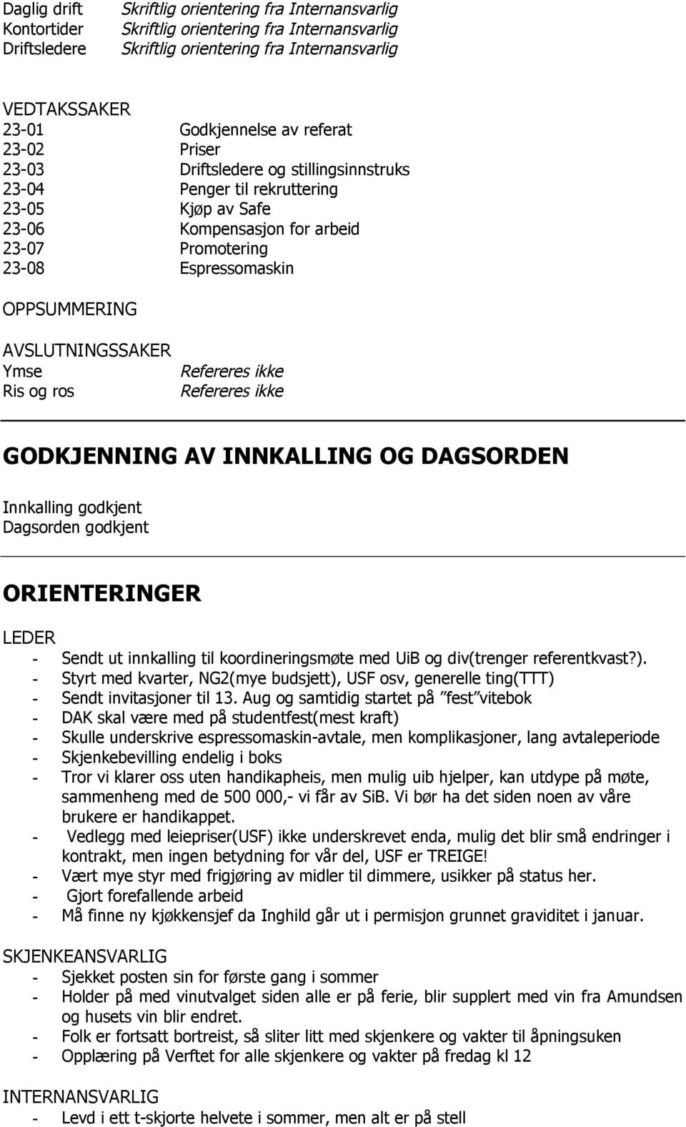 AVSLUTNINGSSAKER Ymse Ris og ros Refereres ikke Refereres ikke GODKJENNING AV INNKALLING OG DAGSORDEN Innkalling godkjent Dagsorden godkjent ORIENTERINGER LEDER - Sendt ut innkalling til