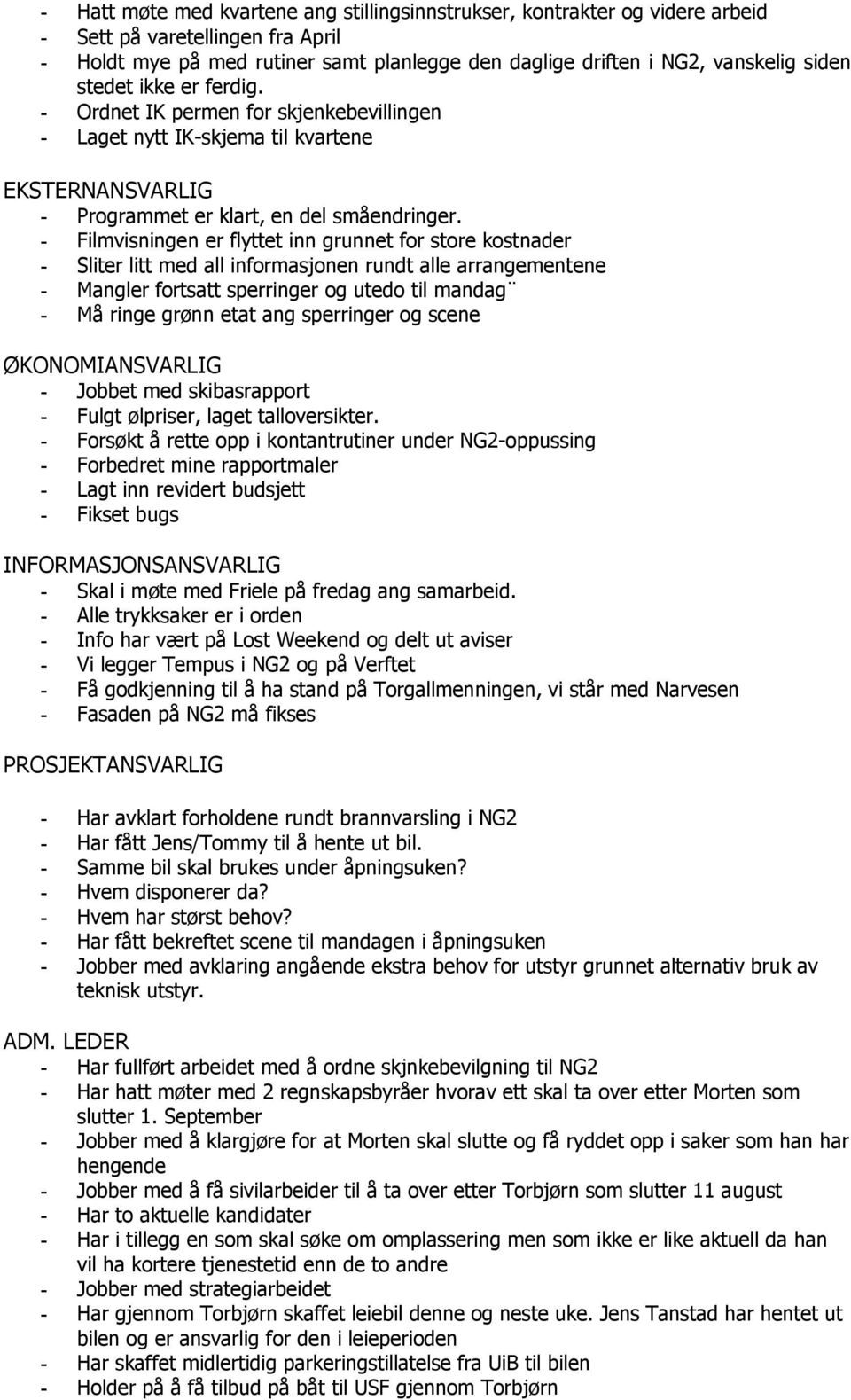 - Filmvisningen er flyttet inn grunnet for store kostnader - Sliter litt med all informasjonen rundt alle arrangementene - Mangler fortsatt sperringer og utedo til mandag - Må ringe grønn etat ang