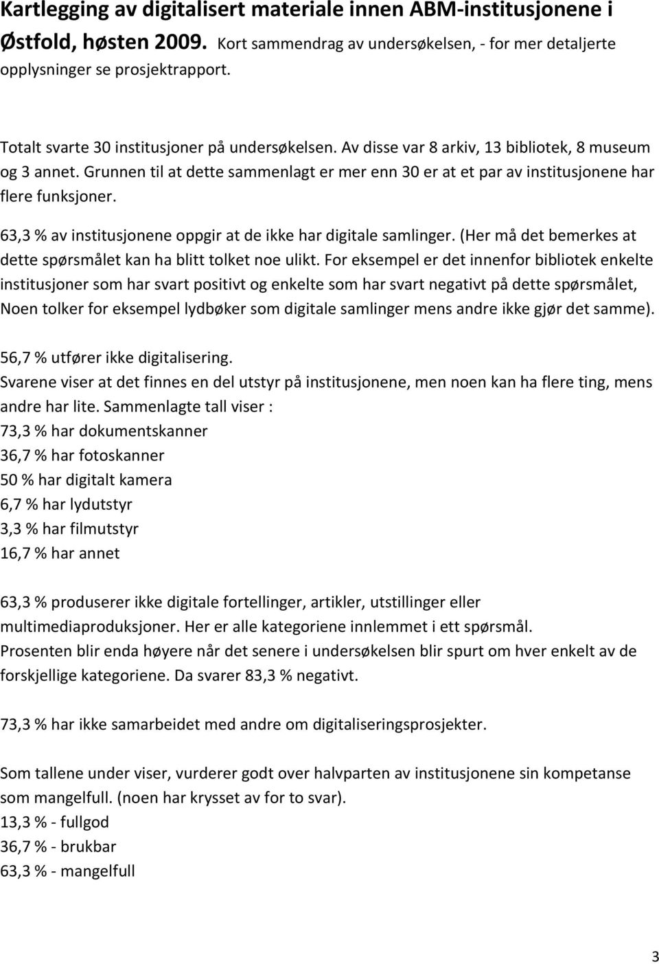 Grunnen til at dette sammenlagt er mer enn 30 er at et par av institusjonene har flere funksjoner. 63,3 % av institusjonene oppgir at de ikke har digitale samlinger.