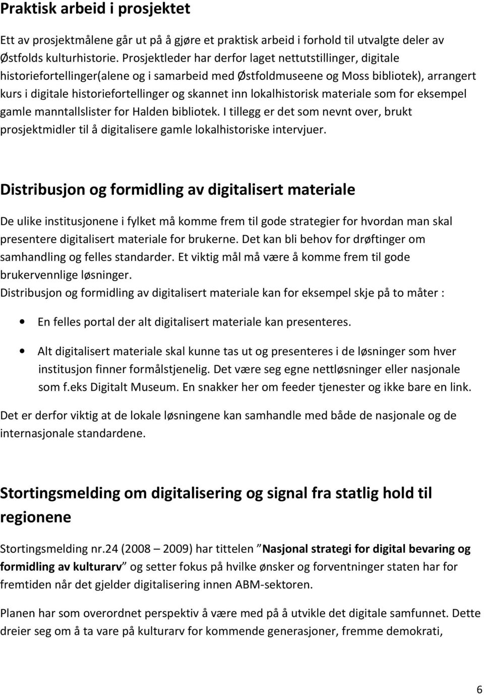 inn lokalhistorisk materiale som for eksempel gamle manntallslister for Halden bibliotek. I tillegg er det som nevnt over, brukt prosjektmidler til å digitalisere gamle lokalhistoriske intervjuer.