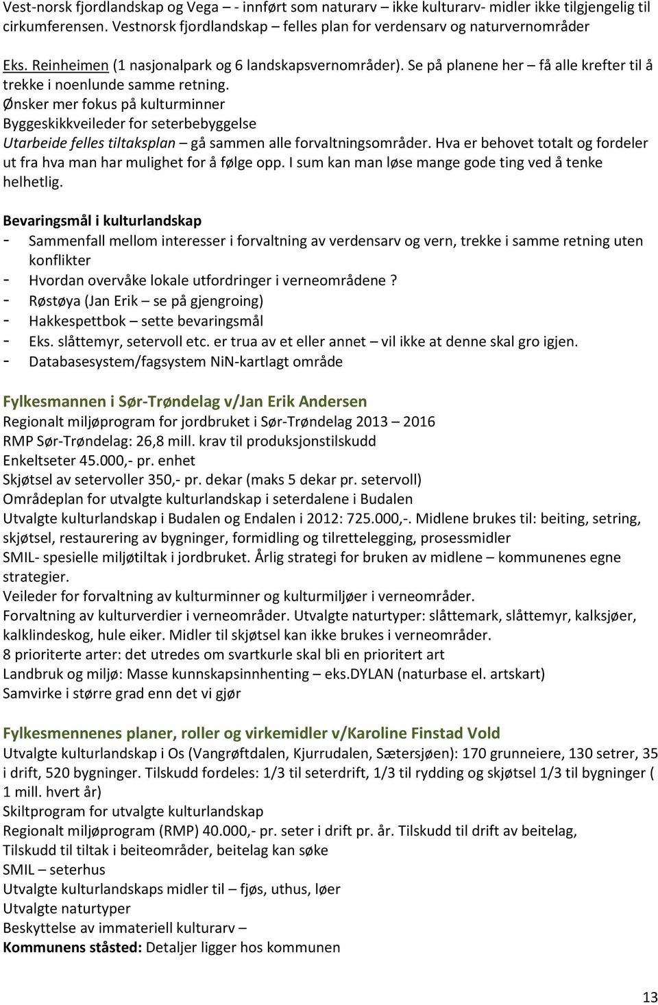 Ønsker mer fokus på kulturminner Byggeskikkveileder for seterbebyggelse Utarbeide felles tiltaksplan gå sammen alle forvaltningsområder.