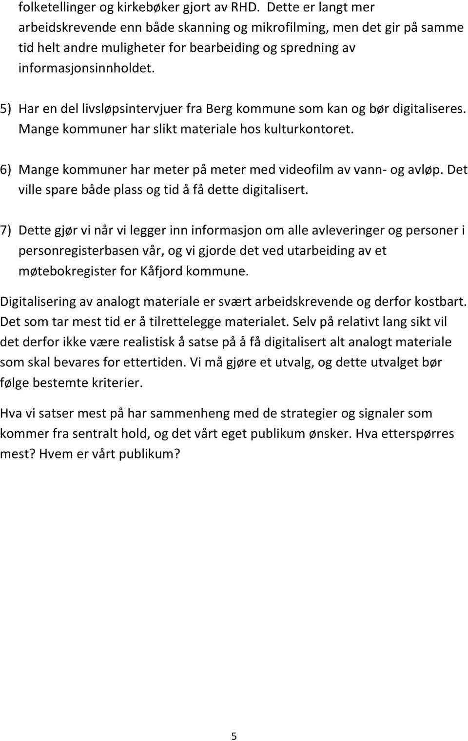 5) Har en del livsløpsintervjuer fra Berg kommune som kan og bør digitaliseres. Mange kommuner har slikt materiale hos kulturkontoret.