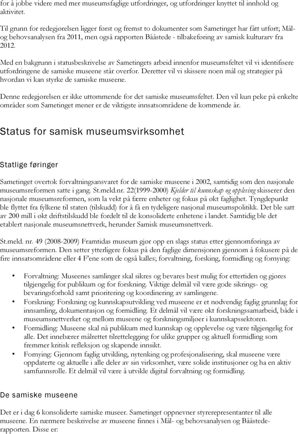 2012. Med en bakgrunn i statusbeskrivelse av Sametingets arbeid innenfor museumsfeltet vil vi identifisere utfordringene de samiske museene står overfor.