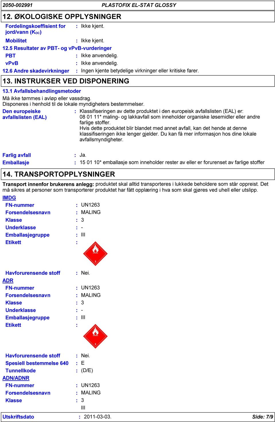 Den europeiske Klassifiseringen av dette produktet i den europeisk avfallslisten (EAL) er avfallslisten (EAL) 08 01 11* maling- og lakkavfall som inneholder organiske løsemidler eller andre farlige