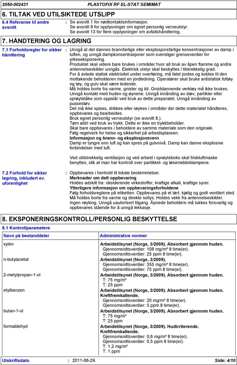 Unngå at det dannes brannfarlige eller eksplosjonsfarlige konsentrasjoner av damp i luften, og unngå dampkonsentrasjoner som overstiger grenseverdier for yrkeseksponering.