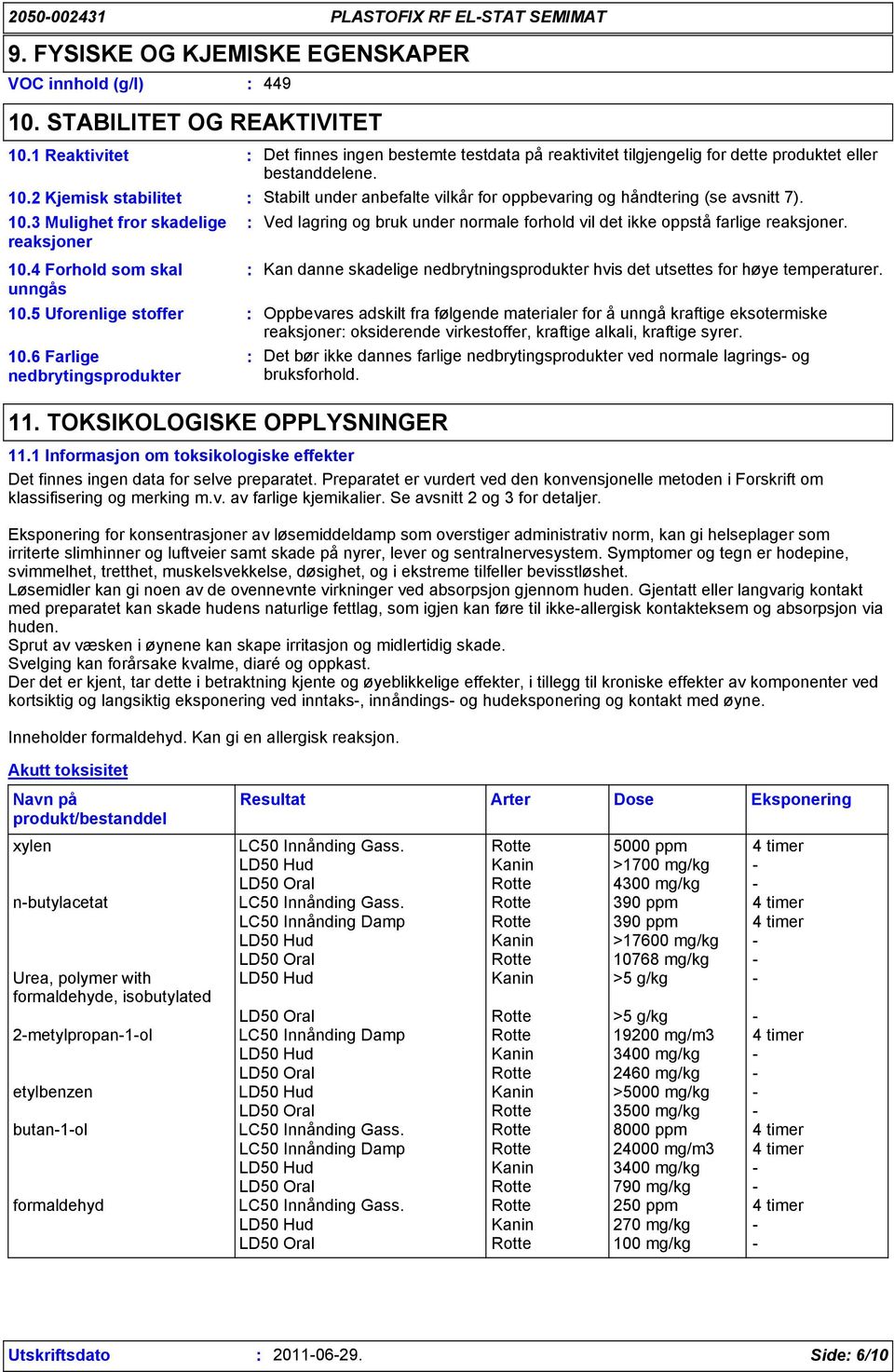 5 Uforenlige stoffer 10.6 Farlige nedbrytingsprodukter 11. TOKSIKOLOGISKE OPPLYSNINGER Ved lagring og bruk under normale forhold vil det ikke oppstå farlige reaksjoner.