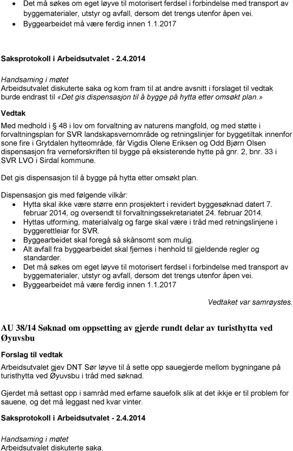 » Med medhold i 48 i lov om forvaltning av naturens mangfold, og med støtte i forvaltningsplan for SVR landskapsvernområde og retningslinjer for byggetiltak innenfor sone fire i Grytdalen