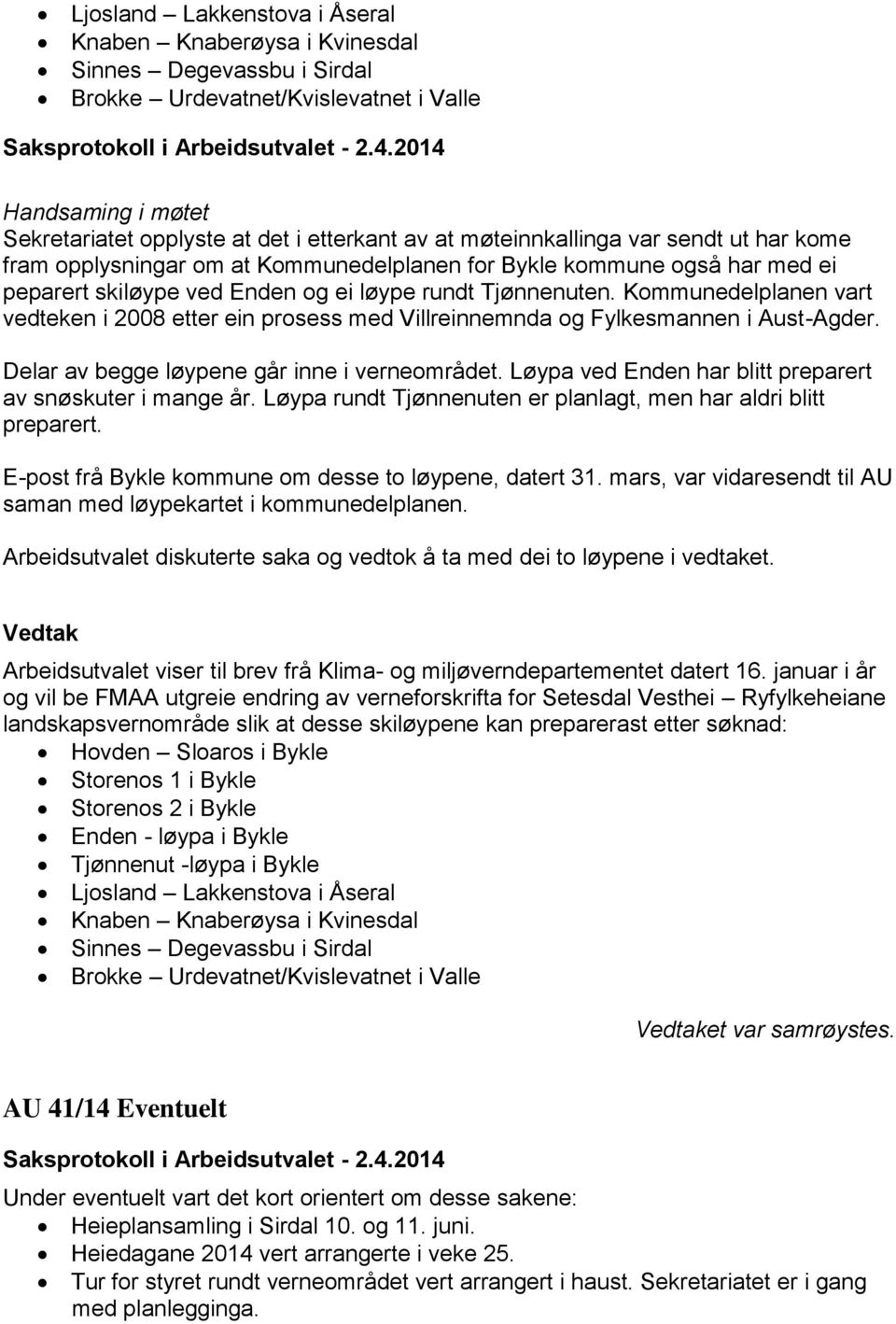 Kommunedelplanen vart vedteken i 2008 etter ein prosess med Villreinnemnda og Fylkesmannen i Aust-Agder. Delar av begge løypene går inne i verneområdet.