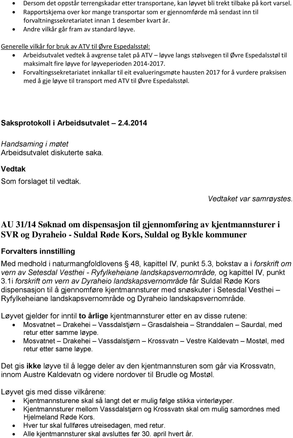Generelle vilkår for bruk av ATV til Øvre Espedalsstøl: Arbeidsutvalet vedtek å avgrense talet på ATV løyve langs stølsvegen til Øvre Espedalsstøl til maksimalt fire løyve for løyveperioden 2014-2017.