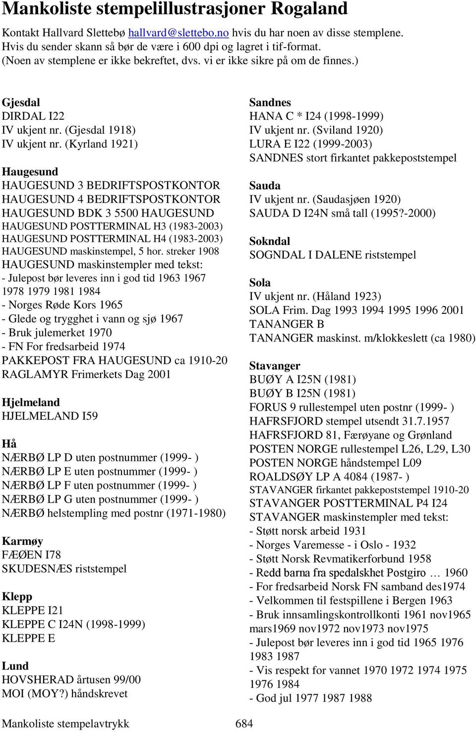 (Kyrland 1921) Haugesund HAUGESUND 3 BEDRIFTSPOSTKONTOR HAUGESUND 4 BEDRIFTSPOSTKONTOR HAUGESUND BDK 3 5500 HAUGESUND HAUGESUND POSTTERMINAL H3 (1983-2003) HAUGESUND POSTTERMINAL H4 (1983-2003)