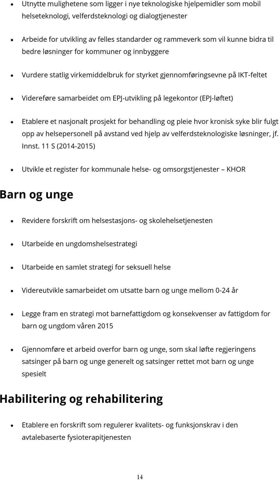 Etablere et nasjonalt prosjekt for behandling og pleie hvor kronisk syke blir fulgt opp av helsepersonell på avstand ved hjelp av velferdsteknologiske løsninger, jf. Innst.