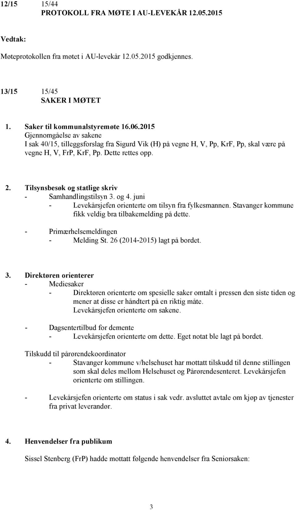 Tilsynsbesøk og statlige skriv - Samhandlingstilsyn 3. og 4. juni - Levekårsjefen orienterte om tilsyn fra fylkesmannen. Stavanger kommune fikk veldig bra tilbakemelding på dette.
