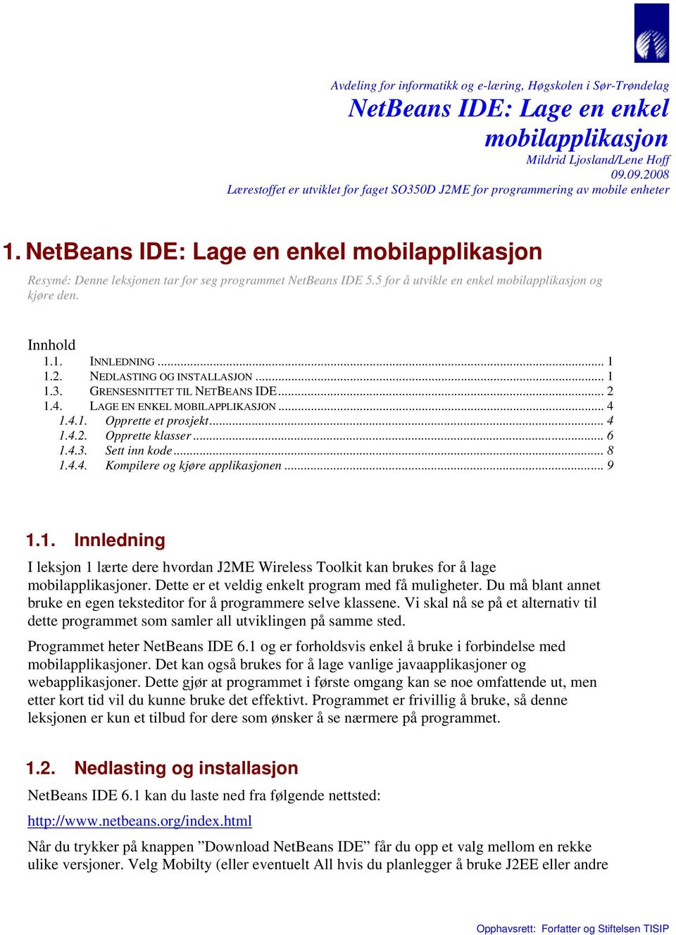 5 for å utvikle en enkel mobilapplikasjon og kjøre den. Innhold 1.1. INNLEDNING... 1 1.2. NEDLASTING OG INSTALLASJON... 1 1.3. GRENSESNITTET TIL NETBEANS IDE... 2 1.4. LAGE EN ENKEL MOBILAPPLIKASJON.