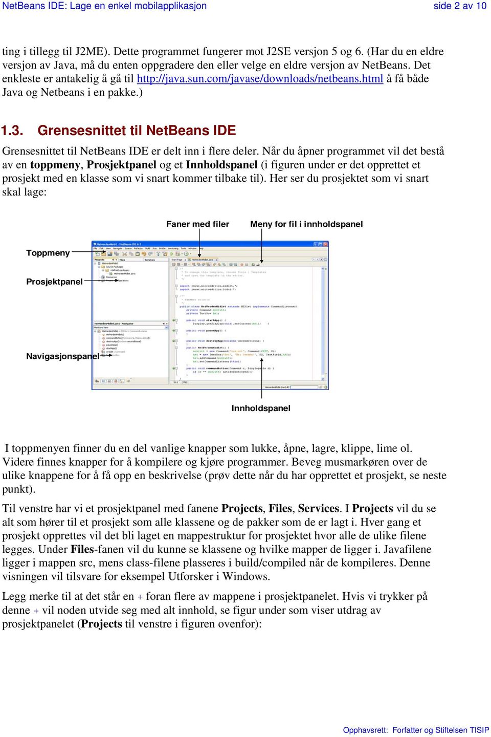 html å få både Java og Netbeans i en pakke.) 1.3. Grensesnittet til NetBeans IDE Grensesnittet til NetBeans IDE er delt inn i flere deler.