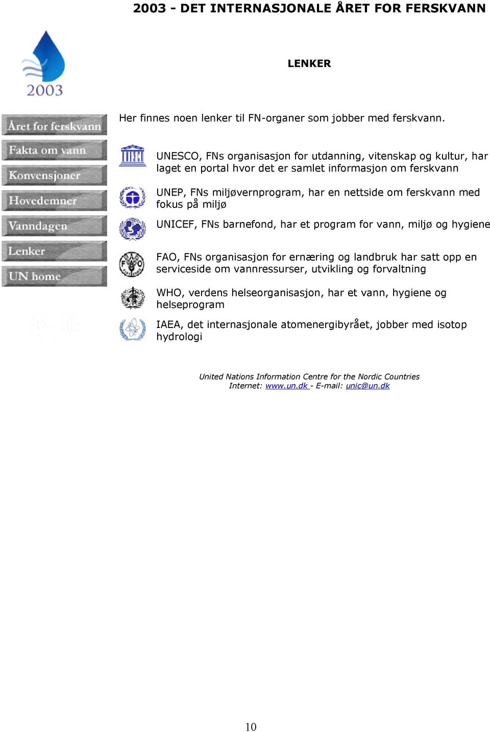 nettside om ferskvann med fokus på miljø UNICEF, FNs barnefond, har et program for vann, miljø og hygiene FAO, FNs organisasjon for ernæring og landbruk har
