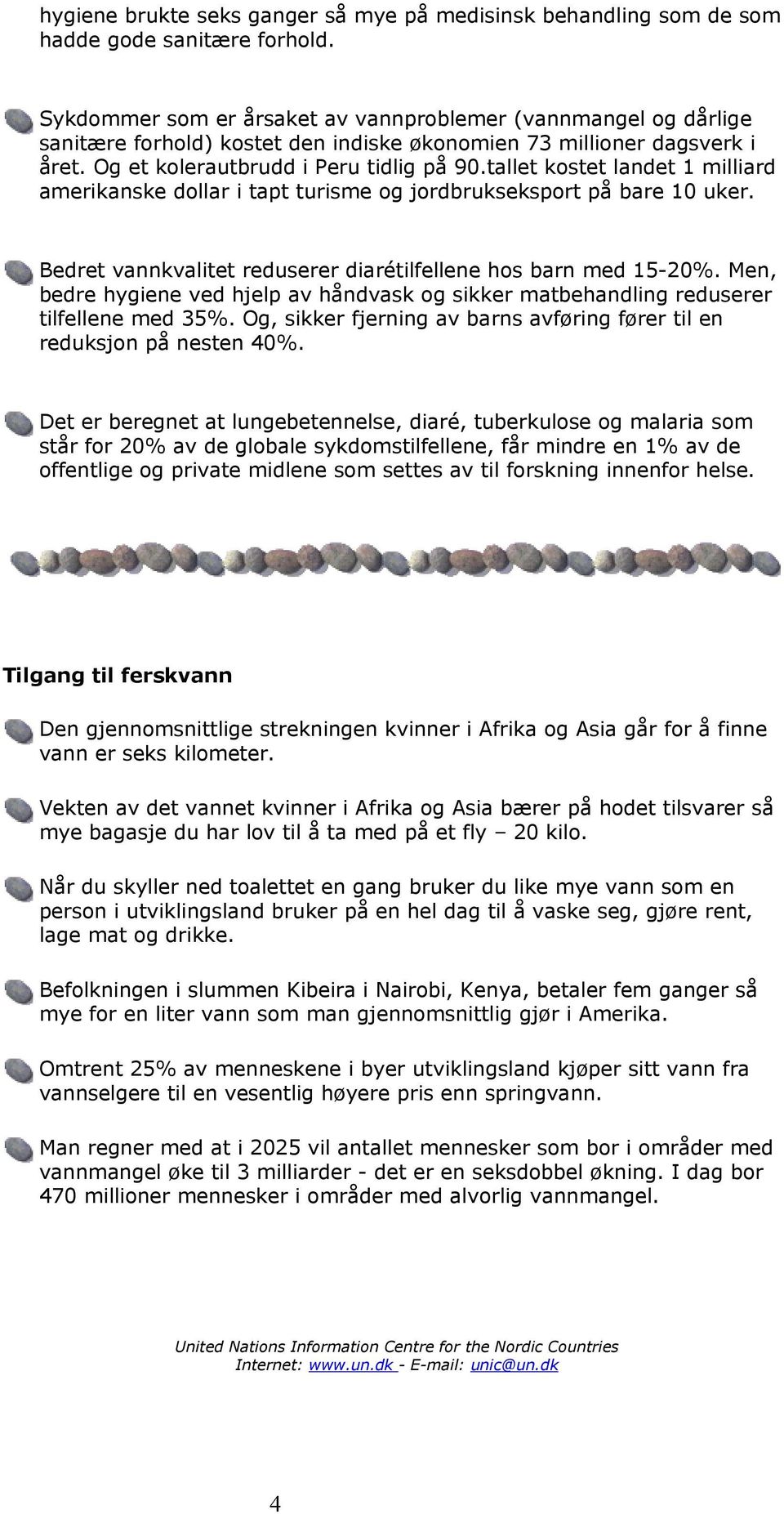 tallet kostet landet 1 milliard amerikanske dollar i tapt turisme og jordbrukseksport på bare 10 uker. Bedret vannkvalitet reduserer diarétilfellene hos barn med 15-20%.