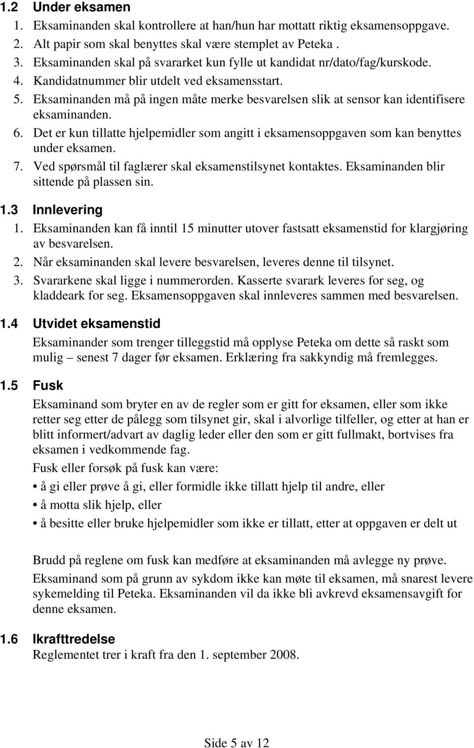 Eksaminanden må på ingen måte merke besvarelsen slik at sensor kan identifisere eksaminanden. 6. Det er kun tillatte hjelpemidler som angitt i eksamensoppgaven som kan benyttes under eksamen. 7.