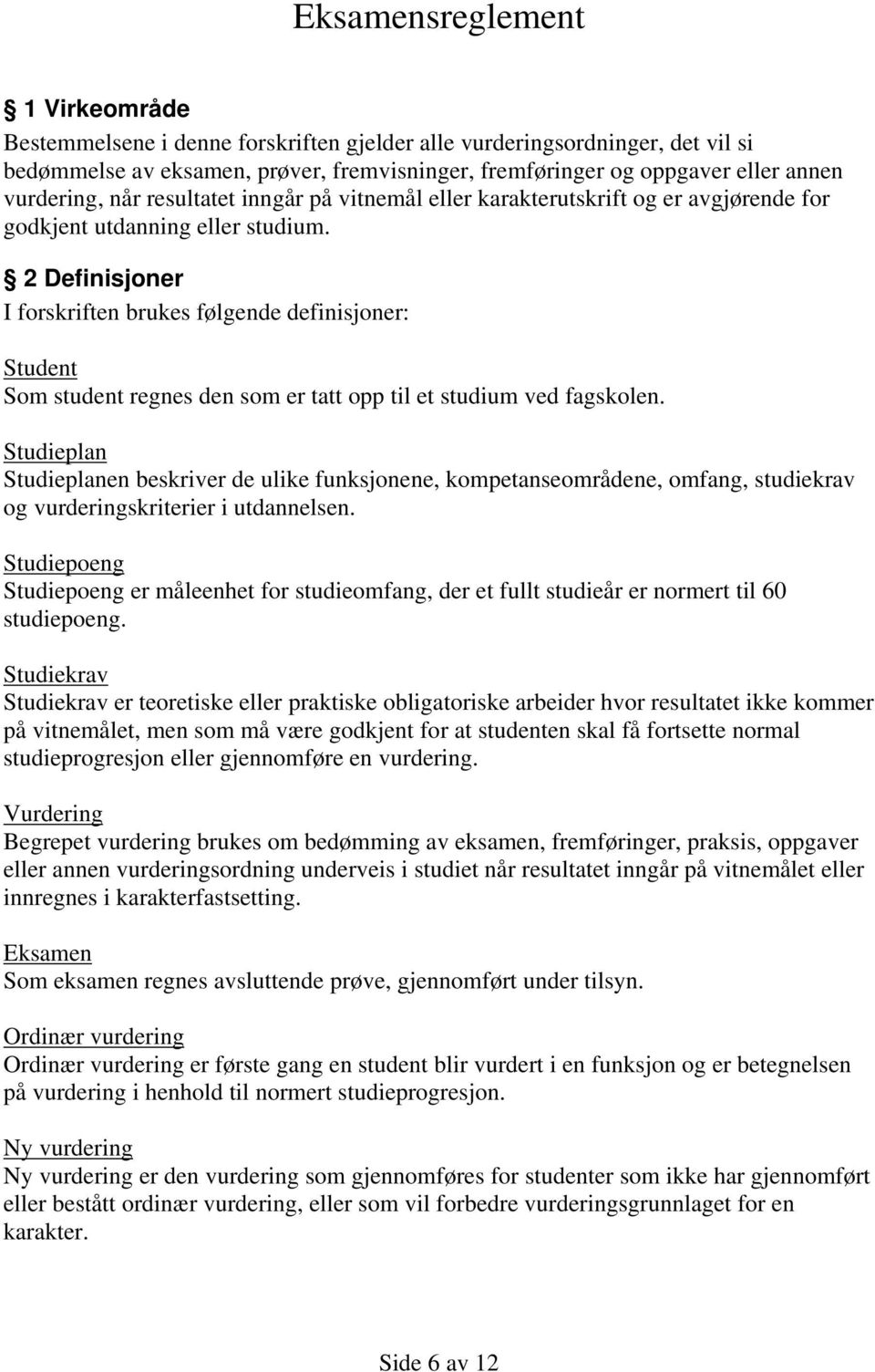 2 Definisjoner I forskriften brukes følgende definisjoner: Student Som student regnes den som er tatt opp til et studium ved fagskolen.