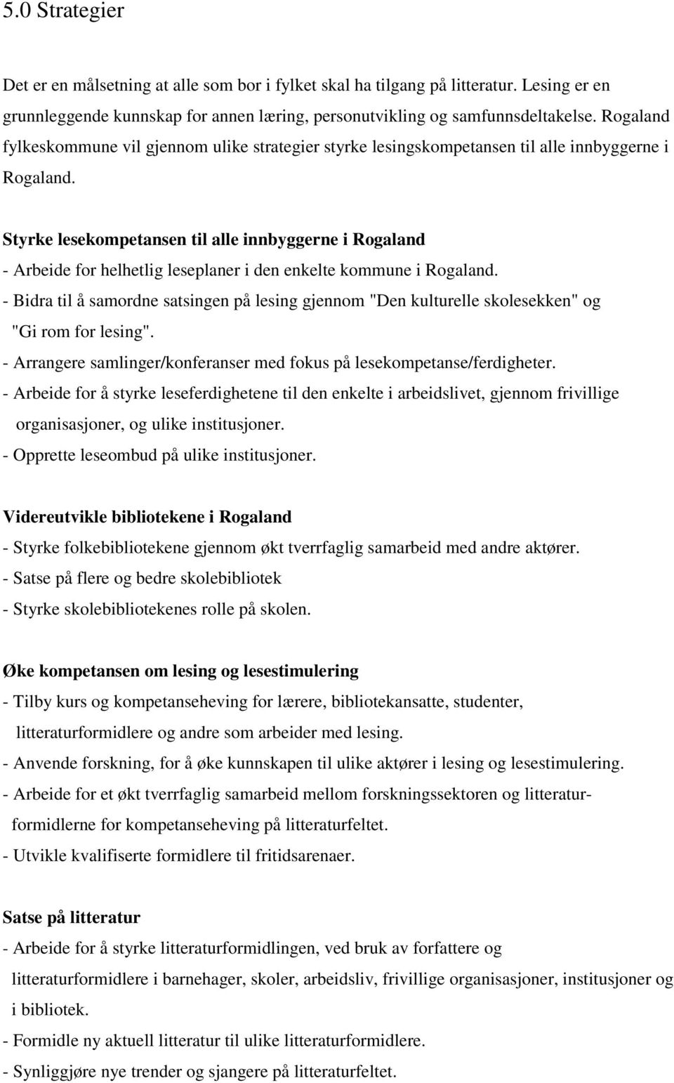 Styrke lesekompetansen til alle innbyggerne i Rogaland - Arbeide for helhetlig leseplaner i den enkelte kommune i Rogaland.