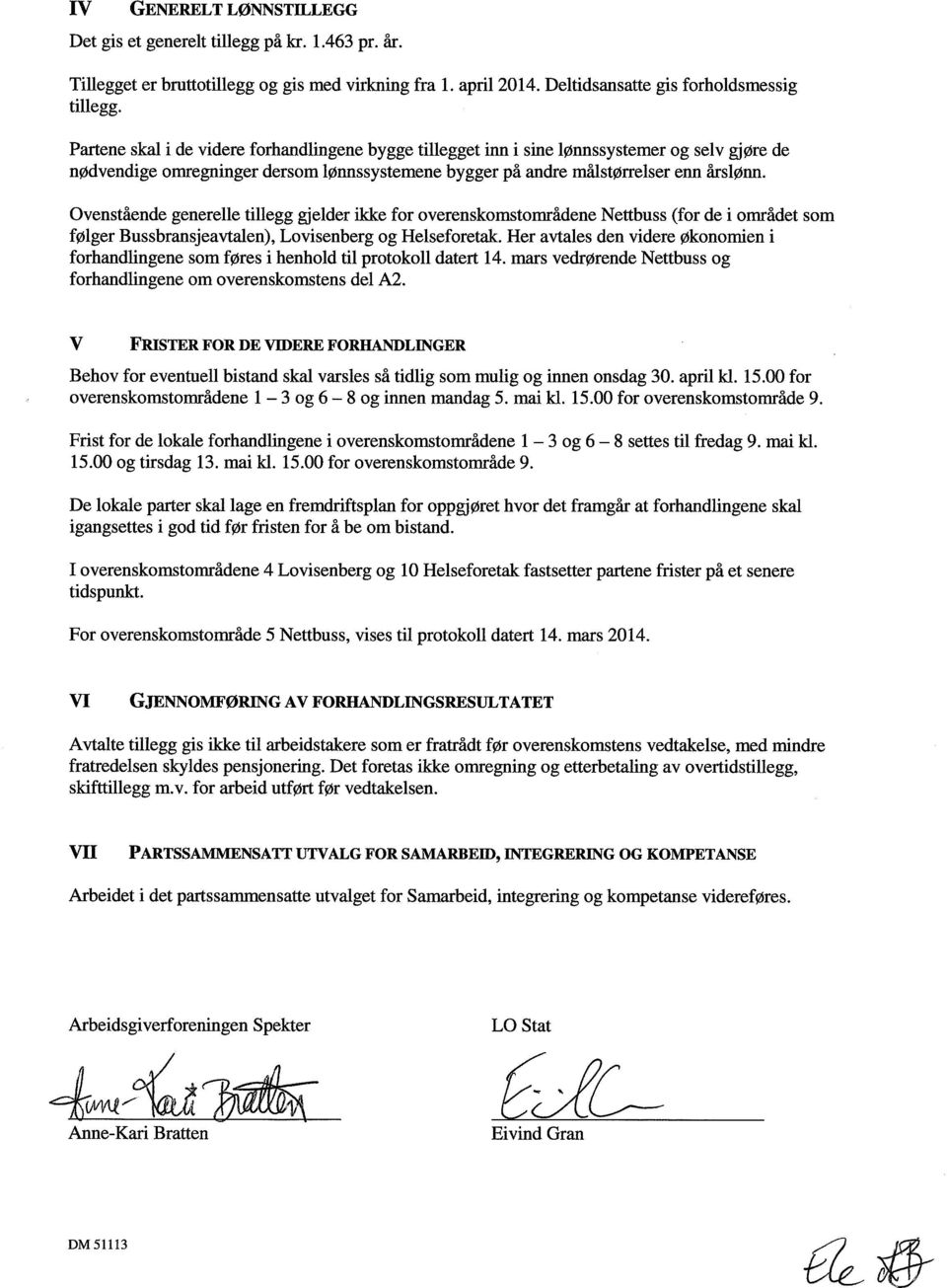 Ovenstående generelle tillegg gjelder ikke for overenskomstområdene Nettbuss (for de i området som følger Bussbransjeavtalen), Lovisenberg og Helseforetak.