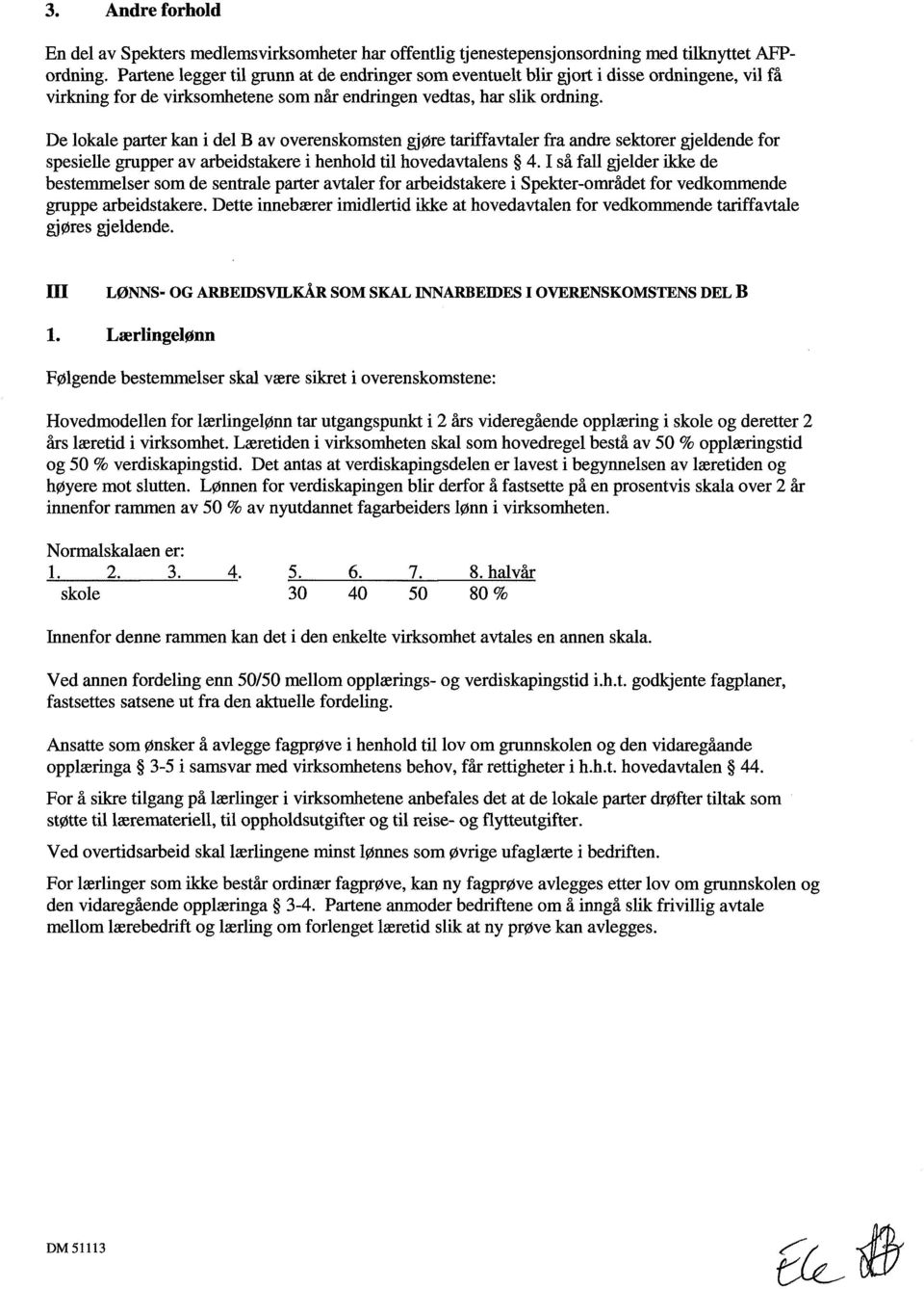 De lokale parter kan i del B av overenskomsten gjøre tariffavtaler fra andre sektorer gjeldende for spesielle grupper av arbeidstakere i henhold til hovedavtalens 4.