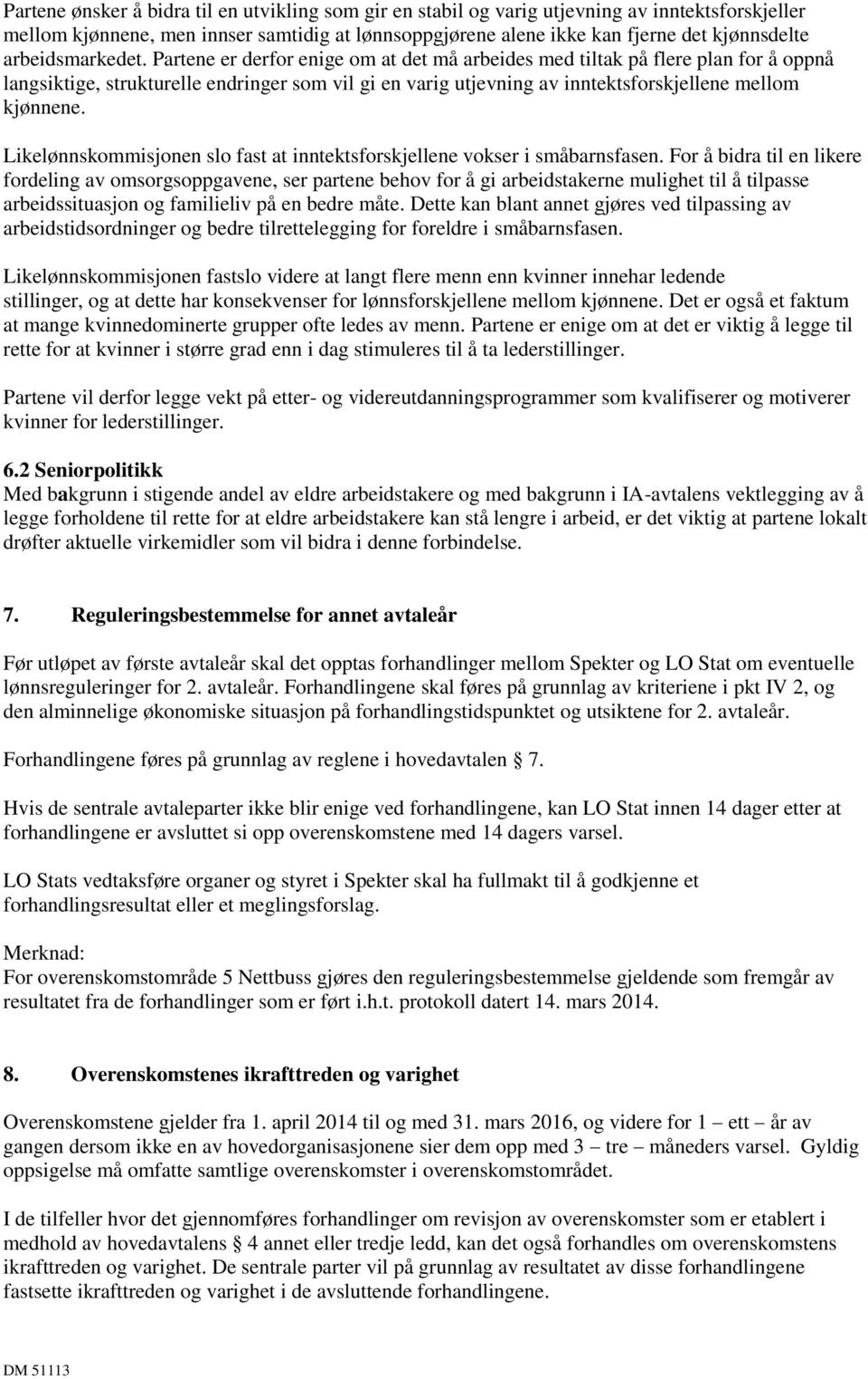 Partene er derfor enige om at det må arbeides med tiltak på flere plan for å oppnå langsiktige, strukturelle endringer som vil gi en varig utjevning av inntektsforskjellene mellom kjønnene.