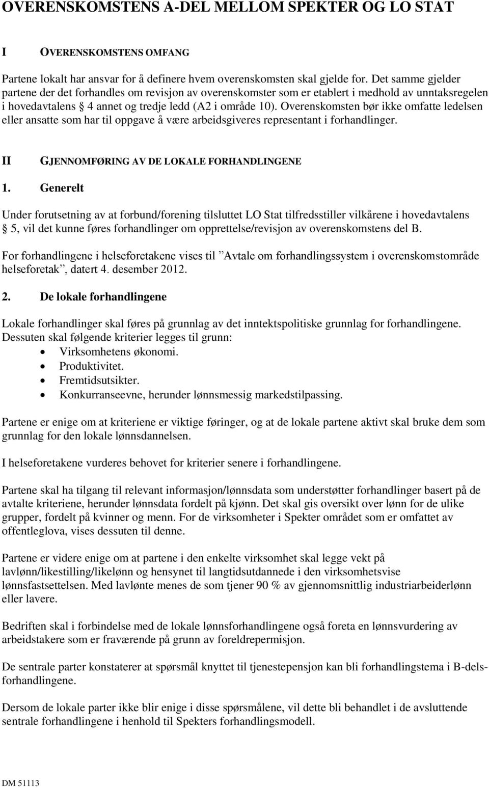 Overenskomsten bør ikke omfatte ledelsen eller ansatte som har til oppgave å være arbeidsgiveres representant i forhandlinger. II GJENNOMFØRING AV DE LOKALE FORHANDLINGENE 1.