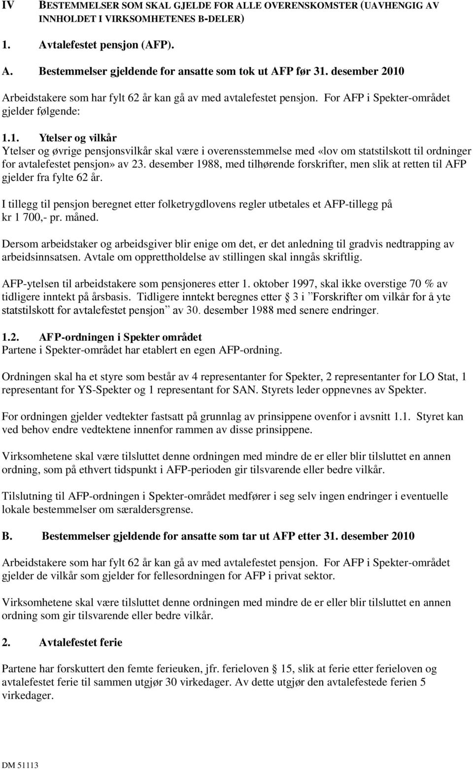 desember 1988, med tilhørende forskrifter, men slik at retten til AFP gjelder fra fylte 62 år. I tillegg til pensjon beregnet etter folketrygdlovens regler utbetales et AFP-tillegg på kr 1 700,- pr.