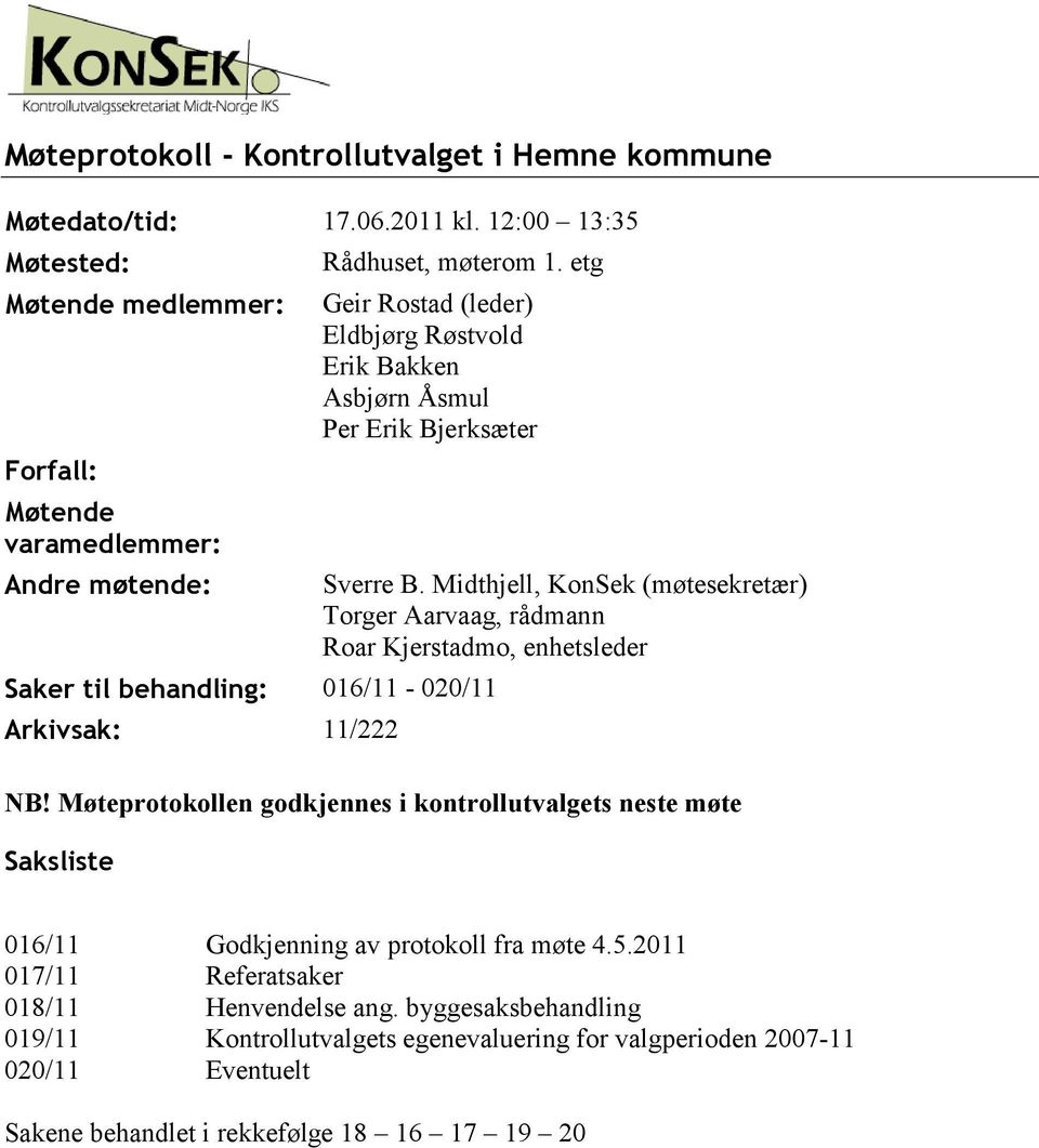 Midthjell, KonSek (møtesekretær) Torger Aarvaag, rådmann Roar Kjerstadmo, enhetsleder Saker til behandling: 016/11-020/11 Arkivsak: 11/222 NB!