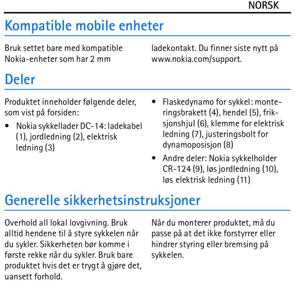 Sikkerheten bør komme i første rekke når du sykler. Bruk bare produktet hvis det er trygt å gjøre det, uansett forhold. NORSK ladekontakt. Du finner siste nytt på www.nokia.com/support.