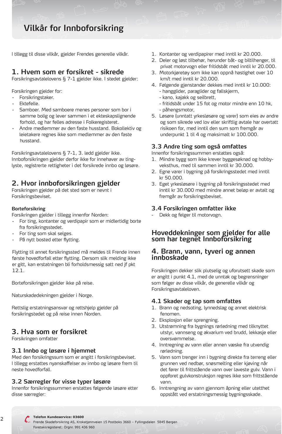 Med samboere menes personer som bor i samme bolig og lever sammen i et ekteskapslignende forhold, og har felles adresse i Folkeregisteret. - Andre medlemmer av den faste husstand.