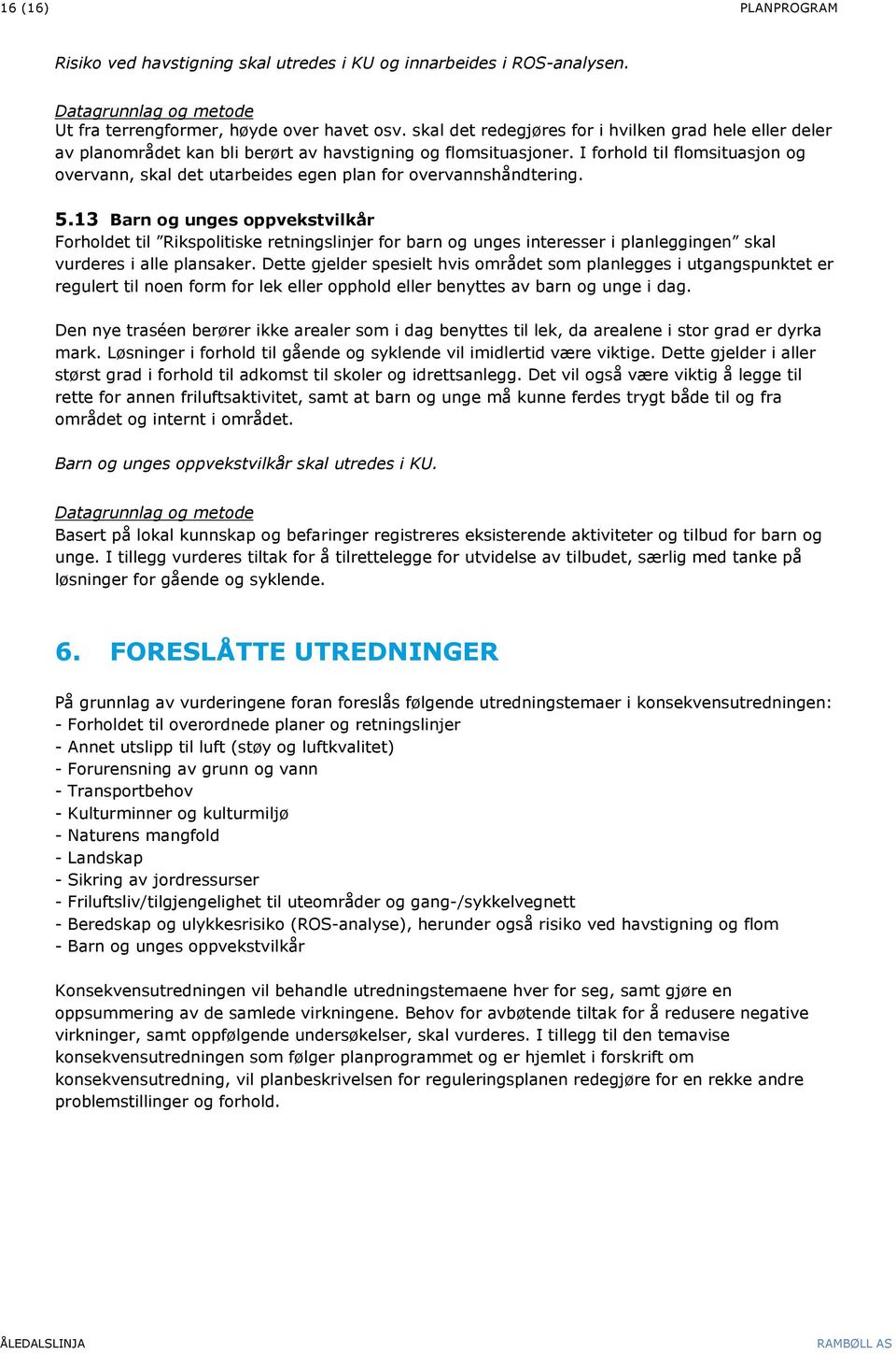 I forhold til flomsituasjon og overvann, skal det utarbeides egen plan for overvannshåndtering. 5.