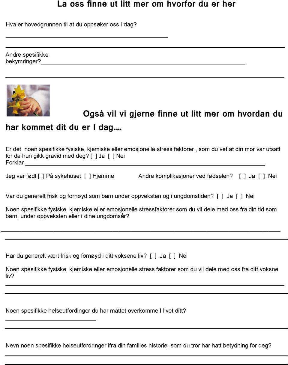 Er det noen spesifikke fysiske, kjemiske eller emosjonelle stress faktorer, som du vet at din mor var utsatt for da hun gikk gravid med deg?