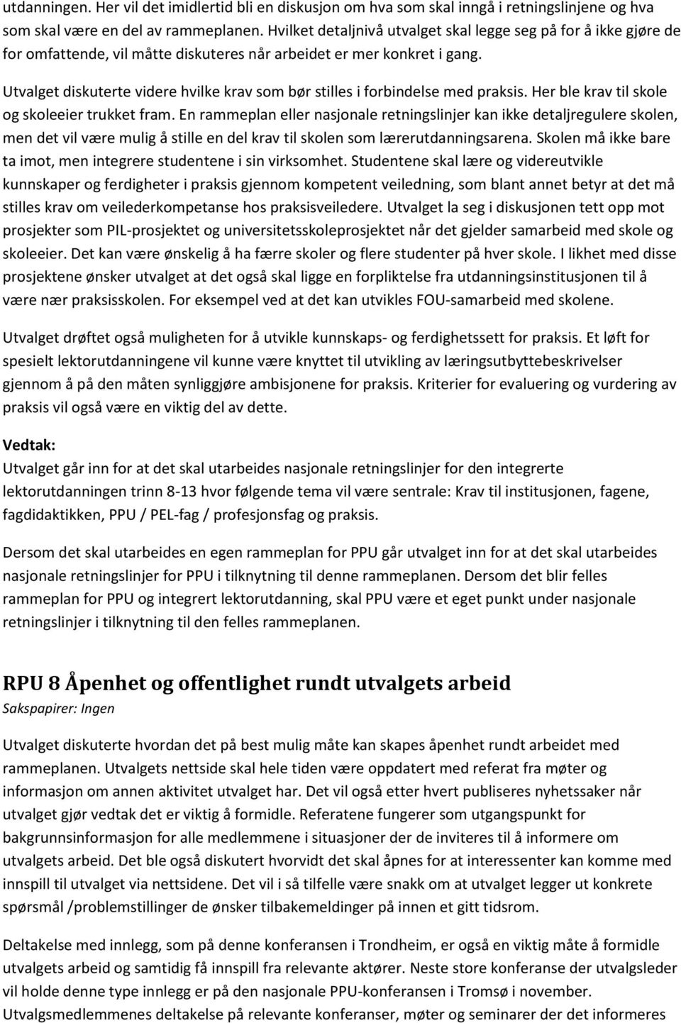 Utvalget diskuterte videre hvilke krav som bør stilles i forbindelse med praksis. Her ble krav til skole og skoleeier trukket fram.