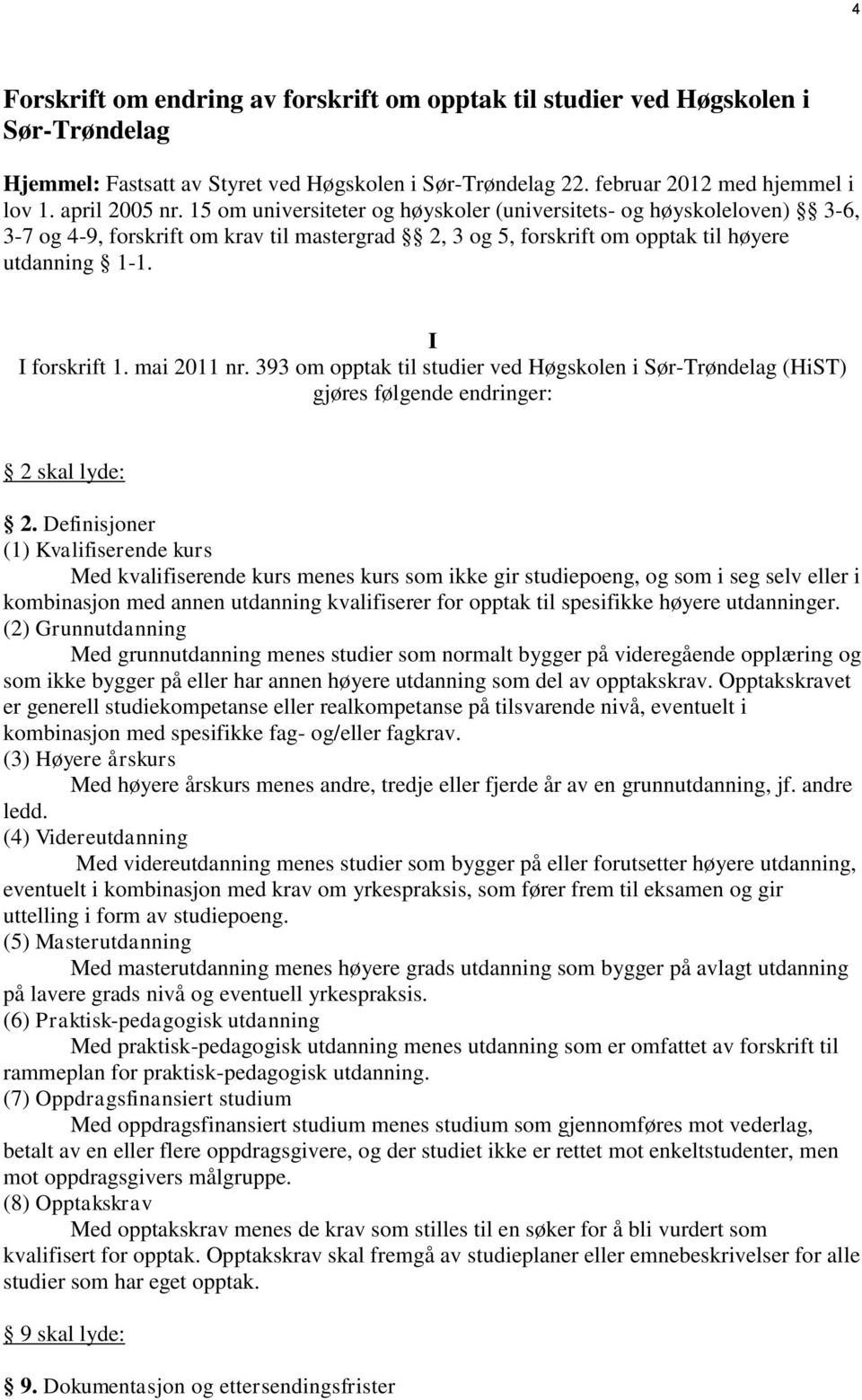 mai 2011 nr. 393 om opptak til studier ved Høgskolen i Sør-Trøndelag (HiST) gjøres følgende endringer: 2 skal lyde: 2.