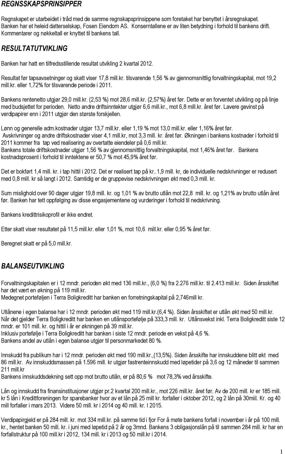 RESULTATUTVIKLING Banken har hatt en tilfredsstillende resultat utvikling 2 kvartal. Resultat før tapsavsetninger og skatt viser 17,8 mill.kr.